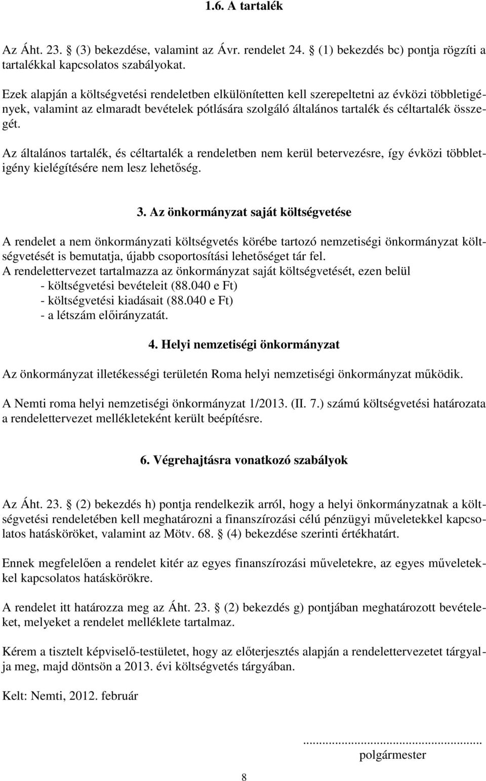 Az általános tartalék, és céltartalék a rendeletben nem kerül betervezésre, így évközi többletigény kielégítésére nem lesz lehetőség. 3.