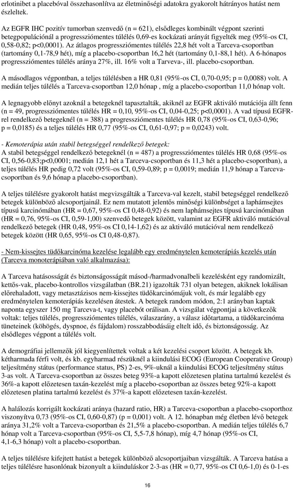 Az átlagos progressziómentes túlélés 22,8 hét volt a Tarceva-csoportban (tartomány,1-78,9 hét), míg a placebo-csoportban 16,2 hét (tartomány,1-88,1 hét).