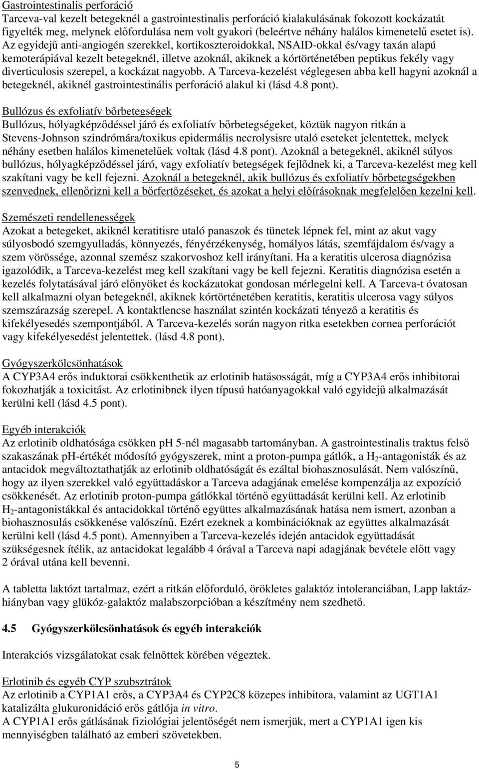 Az egyidejű anti-angiogén szerekkel, kortikoszteroidokkal, NSAID-okkal és/vagy taxán alapú kemoterápiával kezelt betegeknél, illetve azoknál, akiknek a kórtörténetében peptikus fekély vagy