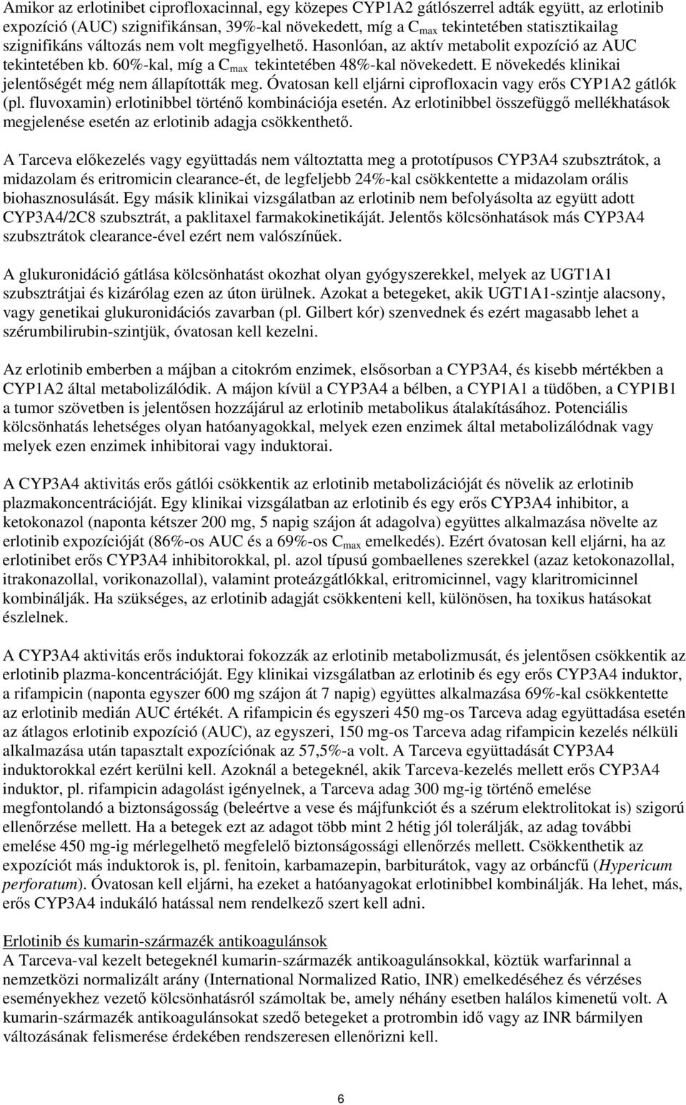 E növekedés klinikai jelentőségét még nem állapították meg. Óvatosan kell eljárni ciprofloxacin vagy erős CYP1A2 gátlók (pl. fluvoxamin) erlotinibbel történő kombinációja esetén.