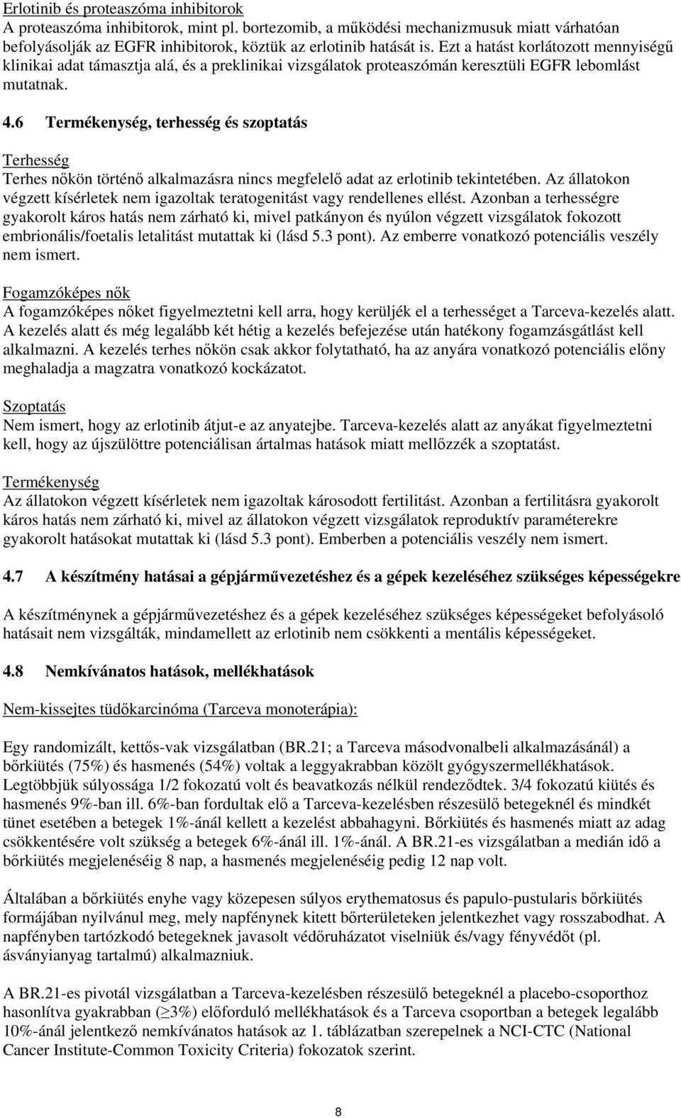6 Termékenység, terhesség és szoptatás Terhesség Terhes nőkön történő alkalmazásra nincs megfelelő adat az erlotinib tekintetében.