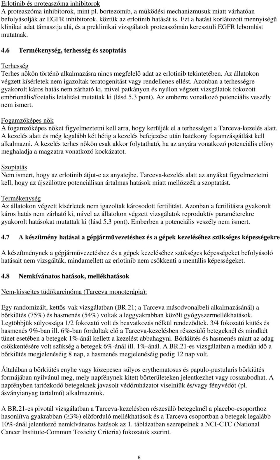 6 Termékenység, terhesség és szoptatás Terhesség Terhes nőkön történő alkalmazásra nincs megfelelő adat az erlotinib tekintetében.