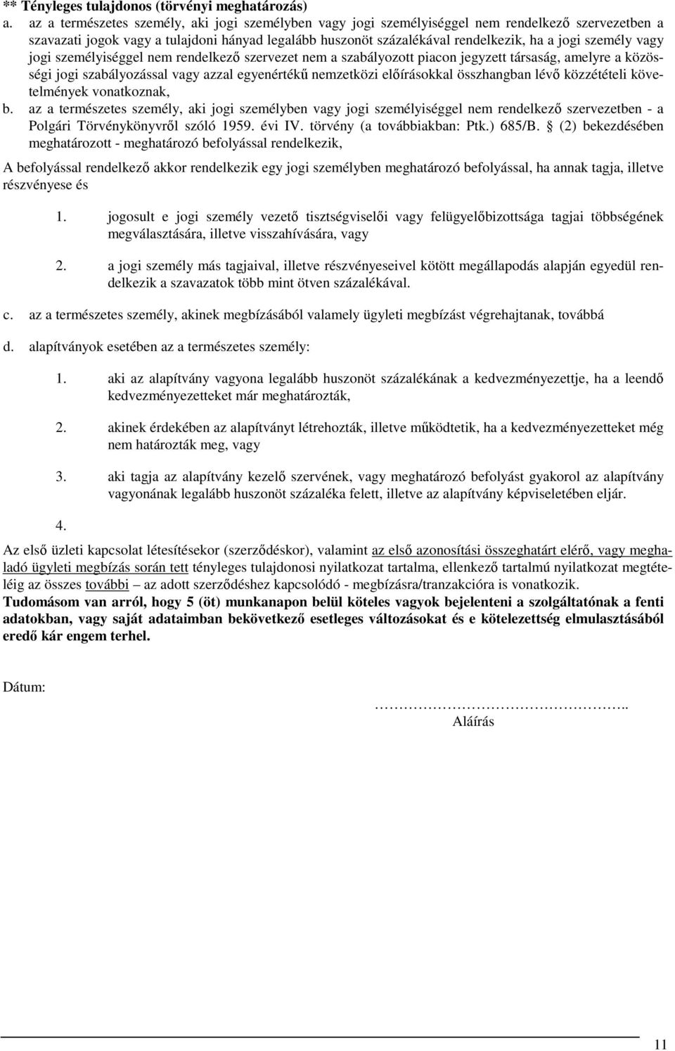 személy vagy jogi személyiséggel nem rendelkező szervezet nem a szabályozott piacon jegyzett társaság, amelyre a közösségi jogi szabályozással vagy azzal egyenértékű nemzetközi előírásokkal