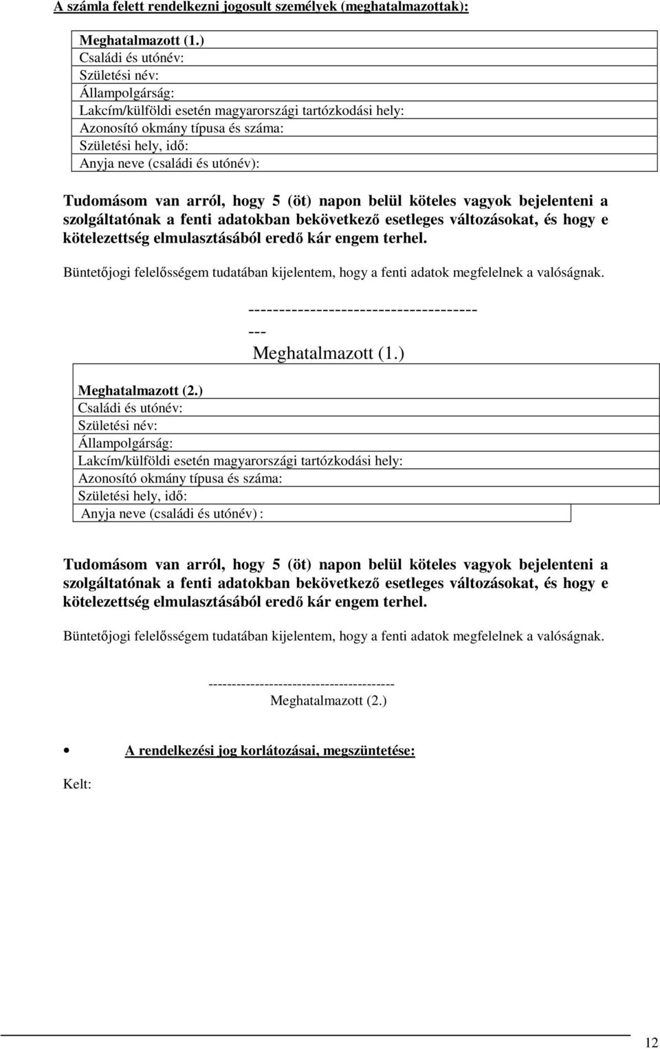 Tudomásom van arról, hogy 5 (öt) napon belül köteles vagyok bejelenteni a szolgáltatónak a fenti adatokban bekövetkező esetleges változásokat, és hogy e kötelezettség elmulasztásából eredő kár engem