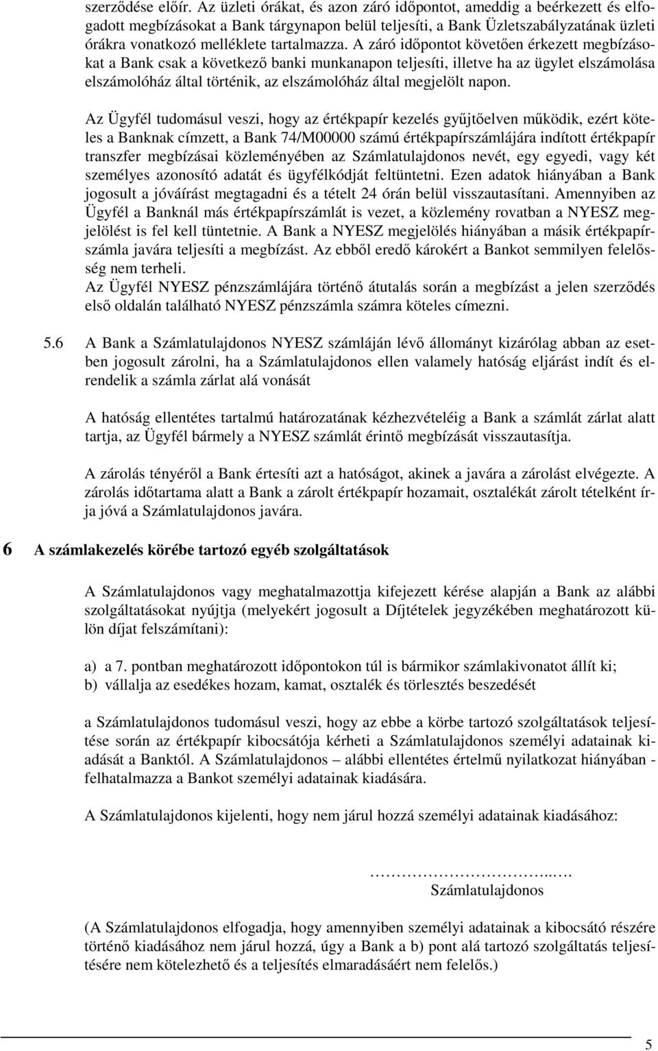 A záró időpontot követően érkezett megbízásokat a Bank csak a következő banki munkanapon teljesíti, illetve ha az ügylet elszámolása elszámolóház által történik, az elszámolóház által megjelölt napon.