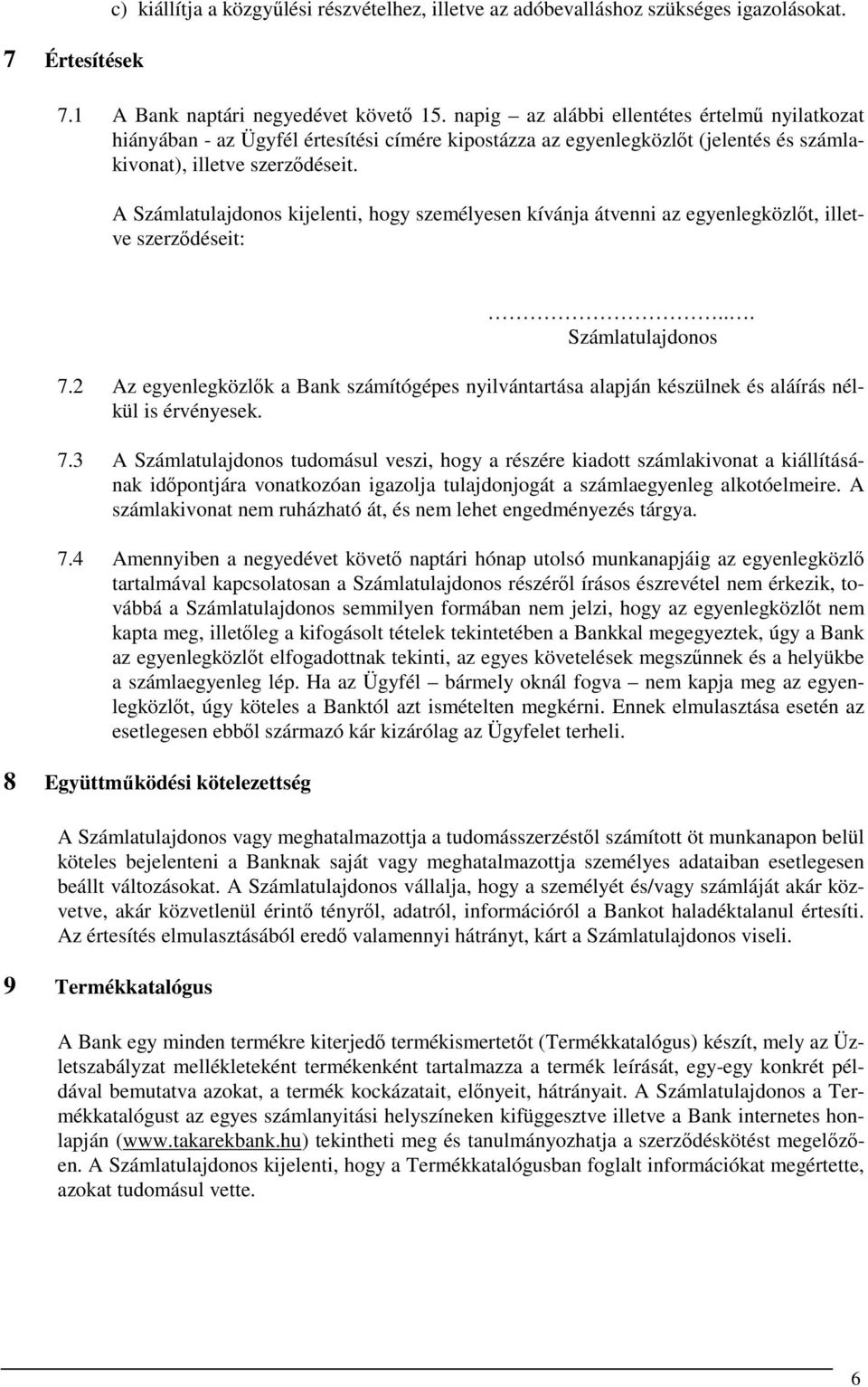 A Számlatulajdonos kijelenti, hogy személyesen kívánja átvenni az egyenlegközlőt, illetve szerződéseit:... Számlatulajdonos 7.