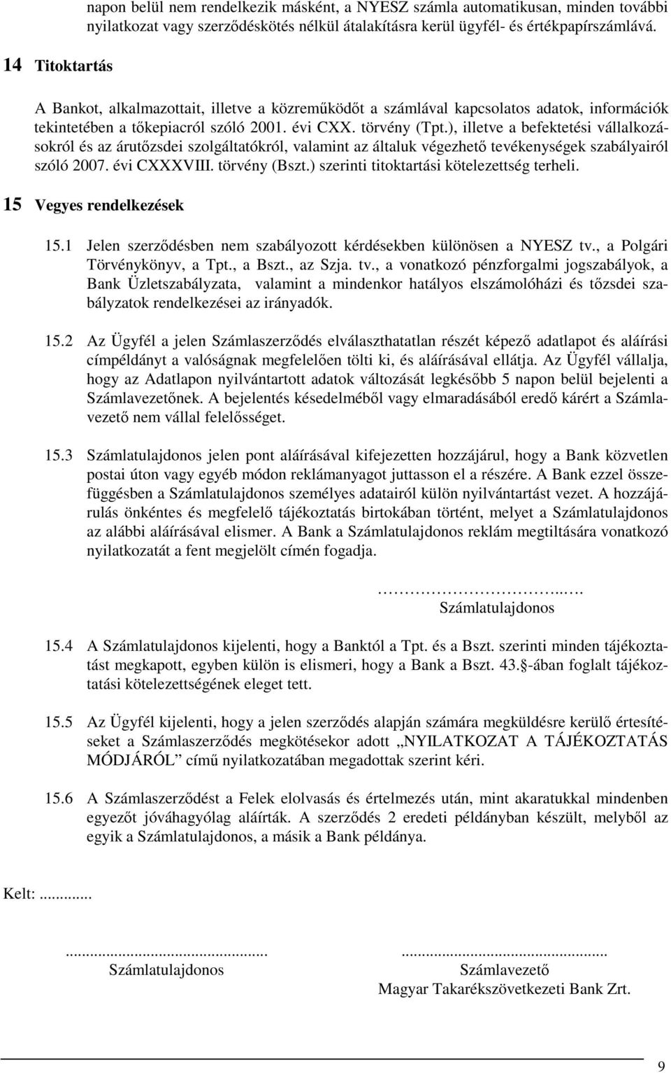 ), illetve a befektetési vállalkozásokról és az árutőzsdei szolgáltatókról, valamint az általuk végezhető tevékenységek szabályairól szóló 2007. évi CXXXVIII. törvény (Bszt.