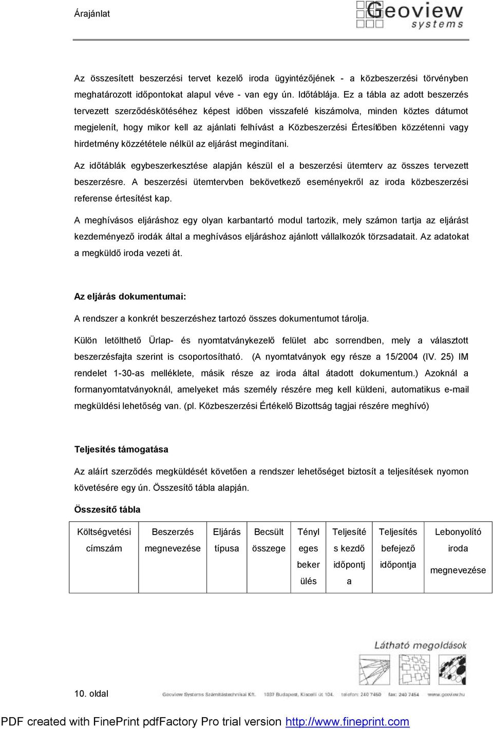 közzétenni vagy hirdetmény közzététele nélkül az eljárást megindítani. Az időtáblák egybeszerkesztése alapján készül el a beszerzési ütemterv az összes tervezett beszerzésre.