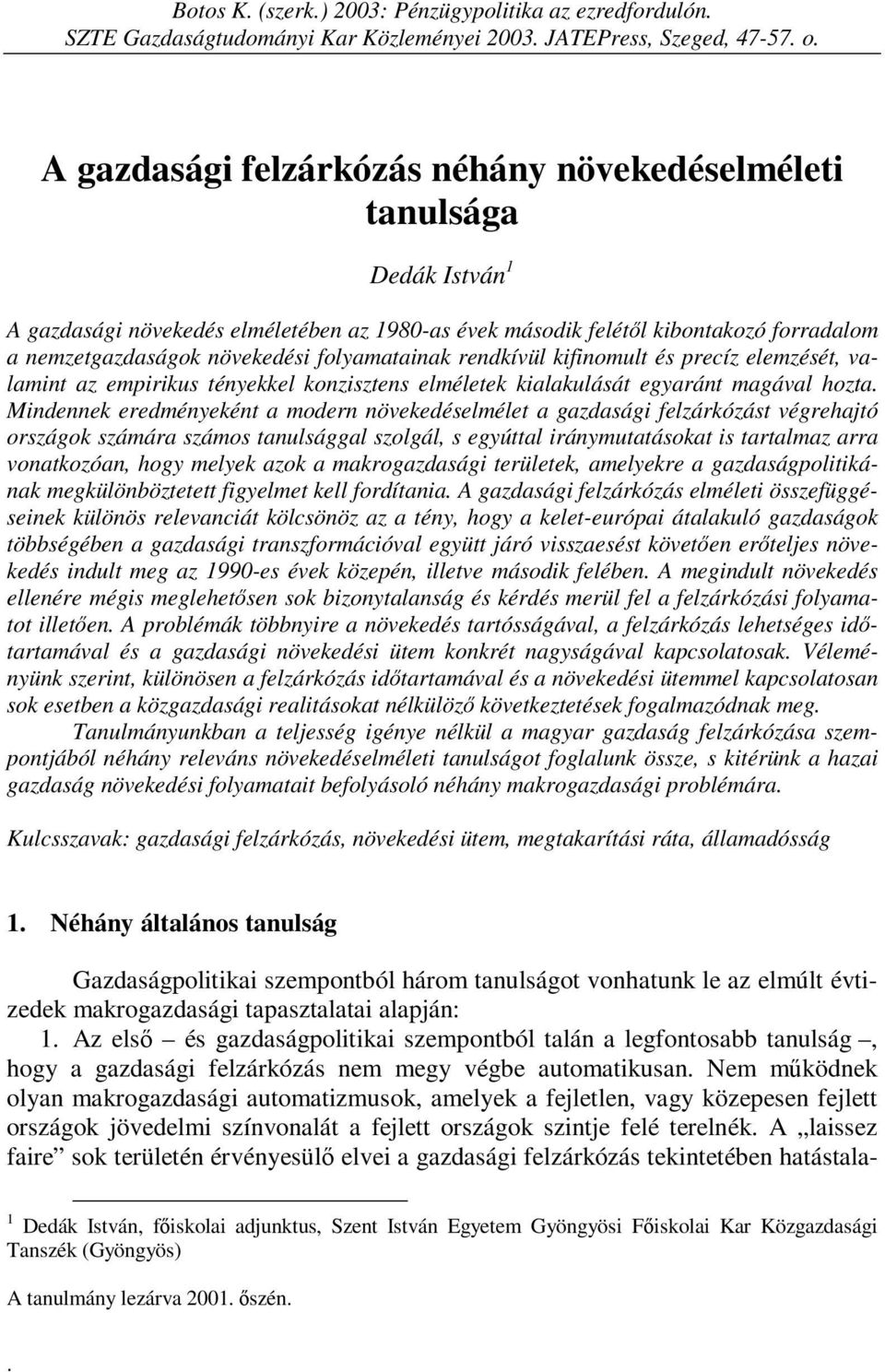 folyamatainak rendkívül kifinomult és precíz elemzését, valamint az empirikus tényekkel konzisztens elméletek kialakulását egyaránt magával hozta.