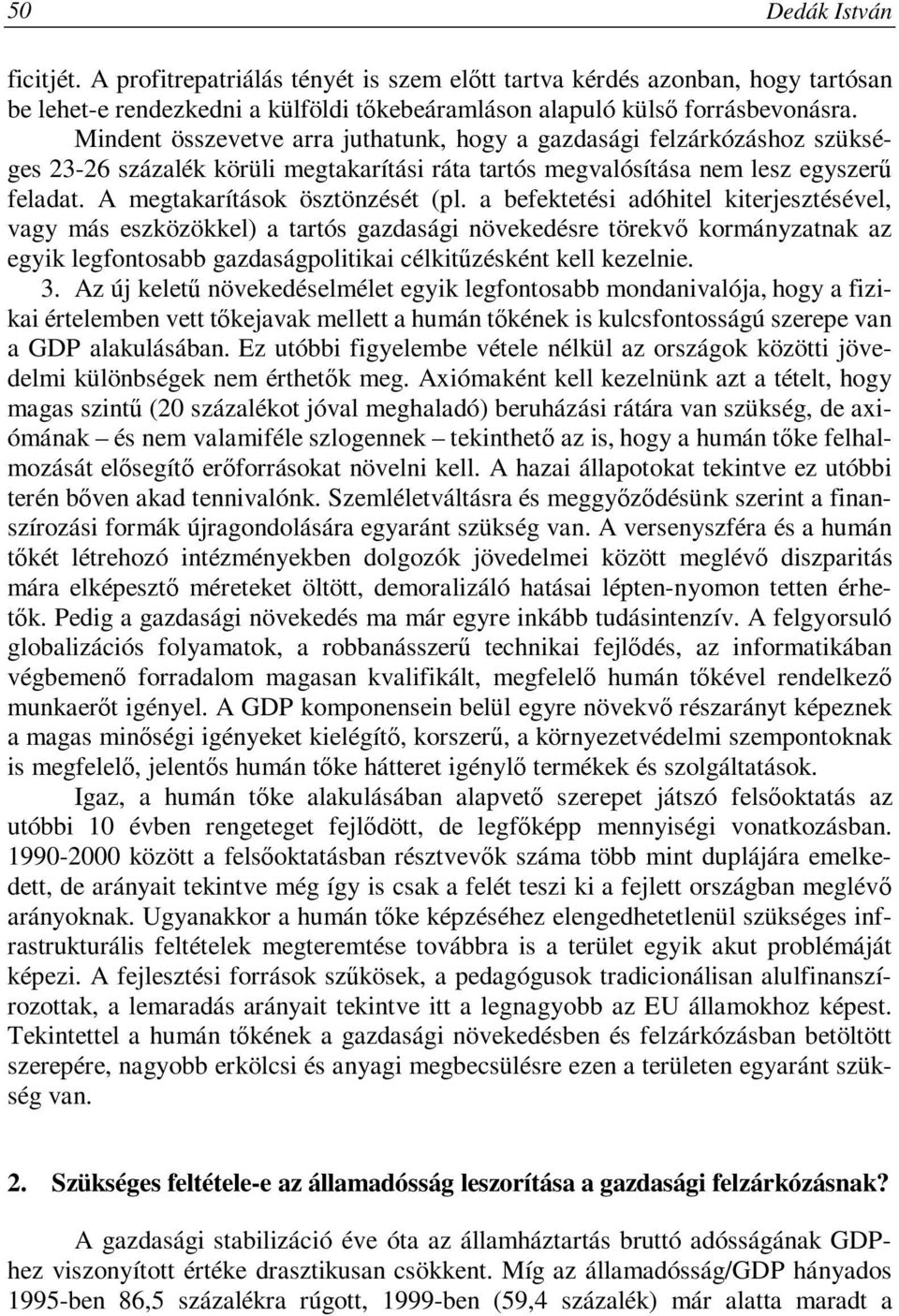 a befektetési adóhitel kiterjesztésével, vagy más eszközökkel) a tartós gazdasági növekedésre törekvő kormányzatnak az egyik legfontosabb gazdaságpolitikai célkitűzésként kell kezelnie. 3.