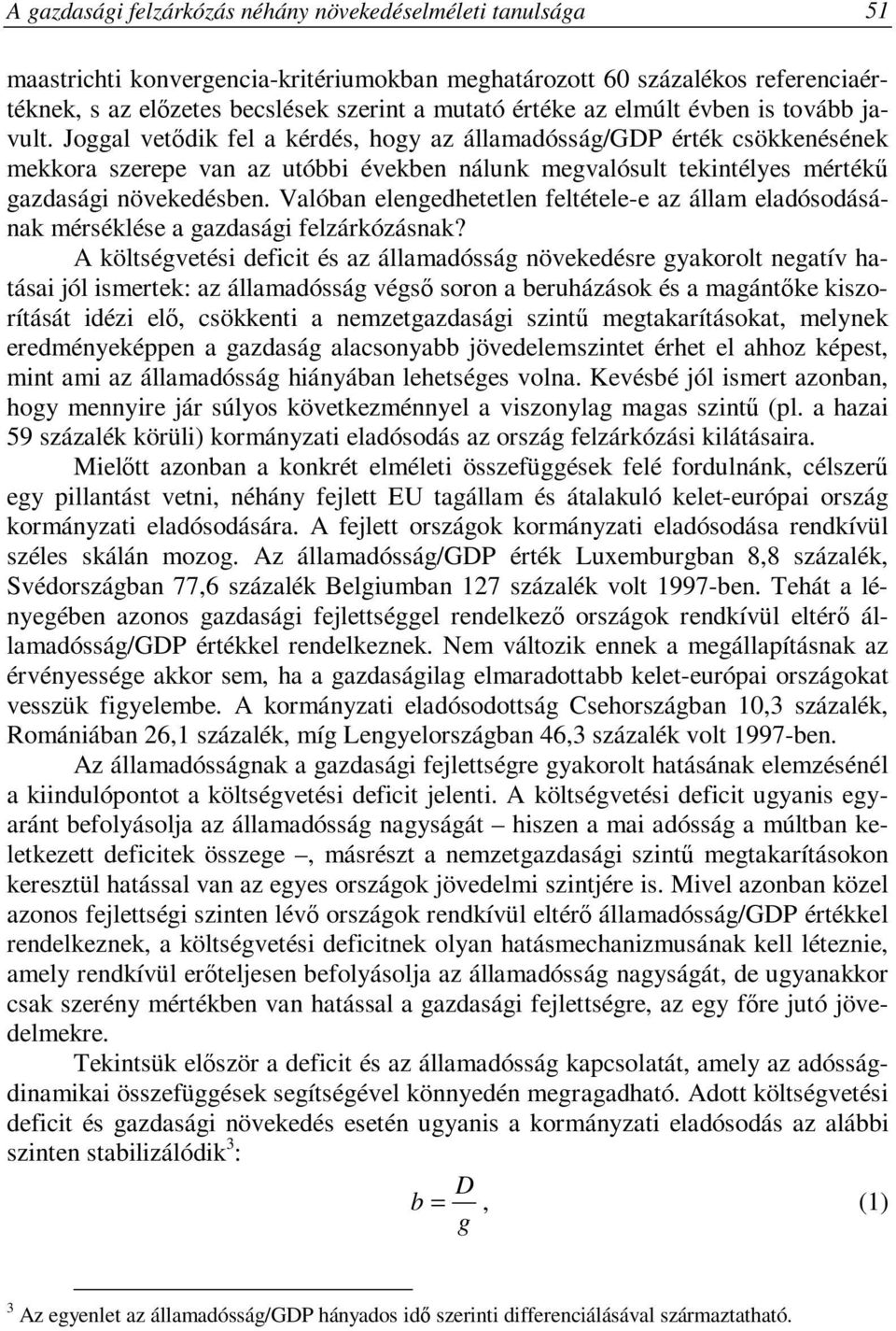 Joggal vetődik fel a kérdés, hogy az államadósság/gdp érték csökkenésének mekkora szerepe van az utóbbi években nálunk megvalósult tekintélyes mértékű gazdasági növekedésben.