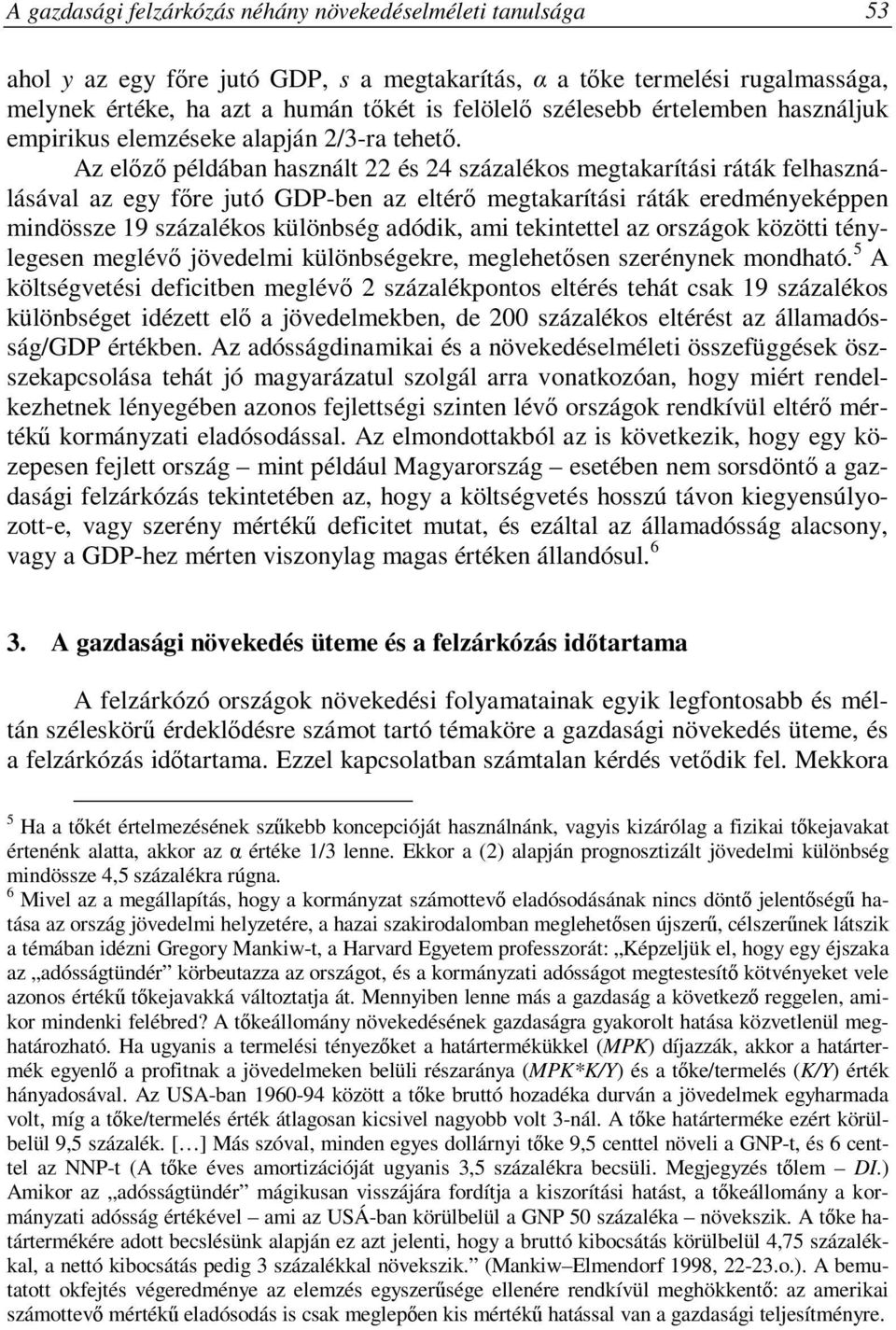 Az előző példában használt 22 és 24 százalékos megtakarítási ráták felhasználásával az egy főre jutó GDP-ben az eltérő megtakarítási ráták eredményeképpen mindössze 19 százalékos különbség adódik,