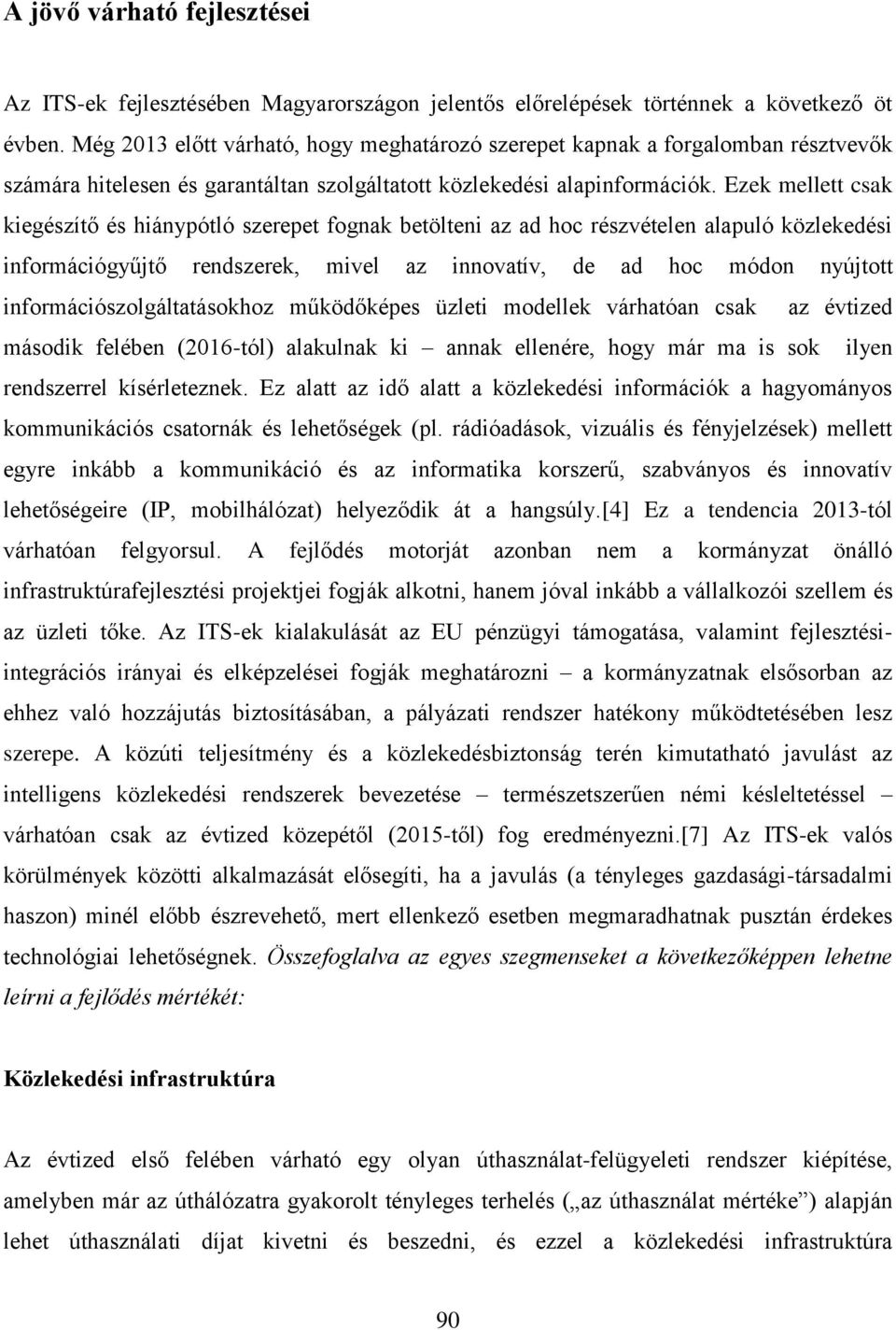 Ezek mellett csak kiegészítő és hiánypótló szerepet fognak betölteni az ad hoc részvételen alapuló közlekedési információgyűjtő rendszerek, mivel az innovatív, de ad hoc módon nyújtott