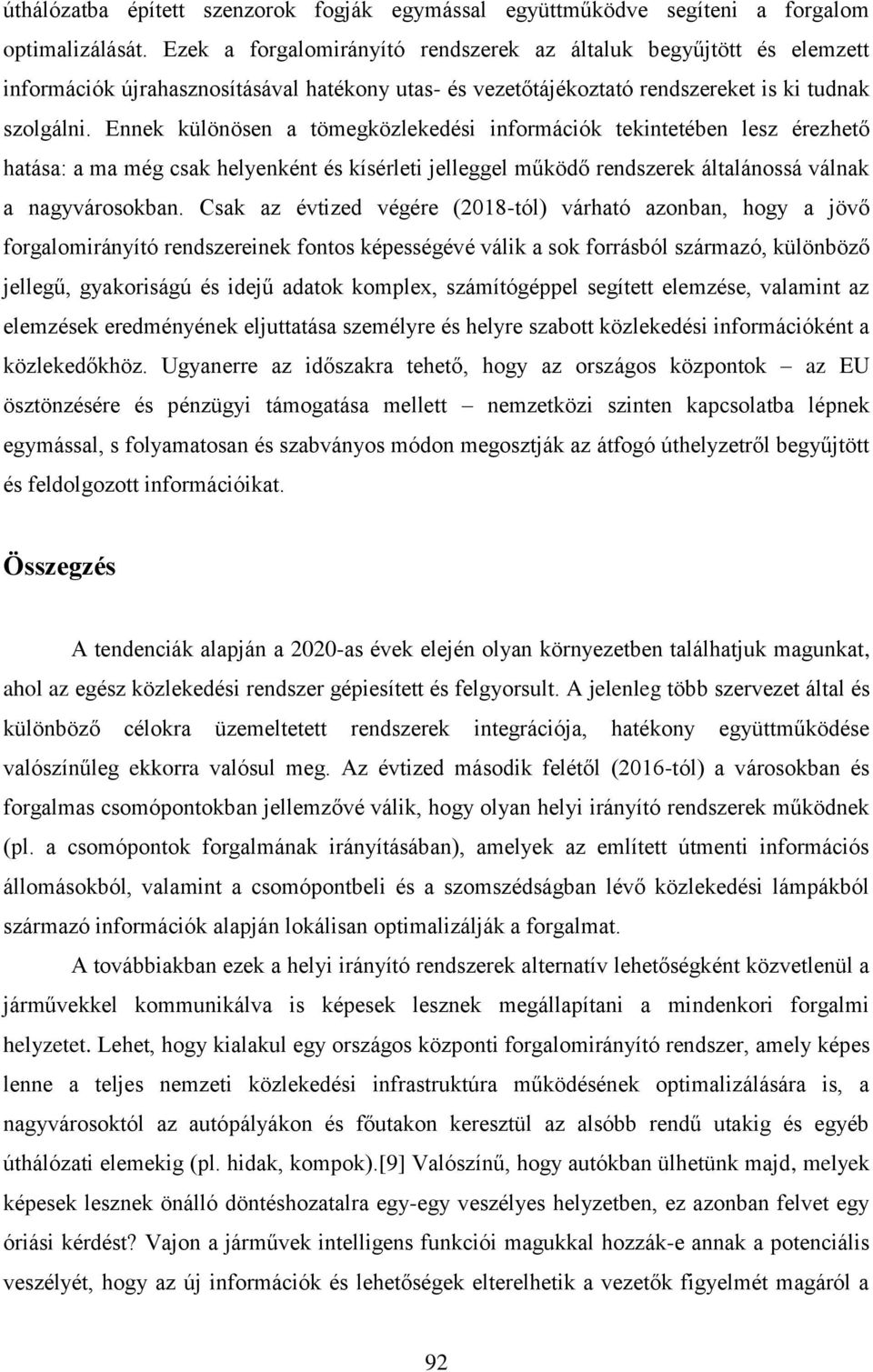 Ennek különösen a tömegközlekedési információk tekintetében lesz érezhető hatása: a ma még csak helyenként és kísérleti jelleggel működő rendszerek általánossá válnak a nagyvárosokban.