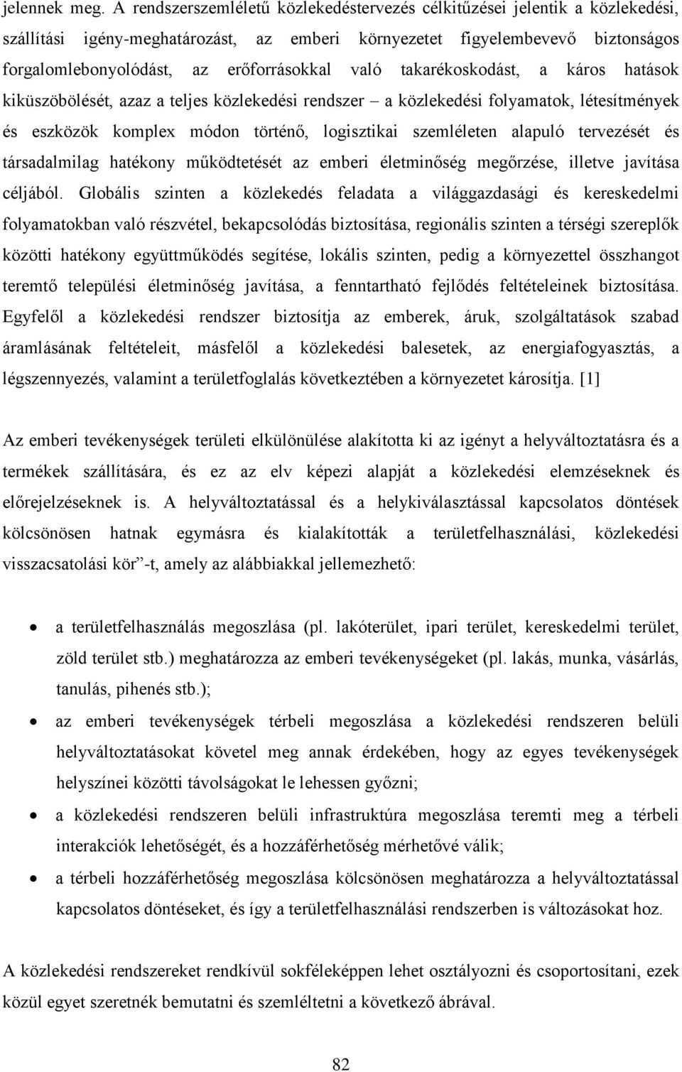 való takarékoskodást, a káros hatások kiküszöbölését, azaz a teljes közlekedési rendszer a közlekedési folyamatok, létesítmények és eszközök komplex módon történő, logisztikai szemléleten alapuló