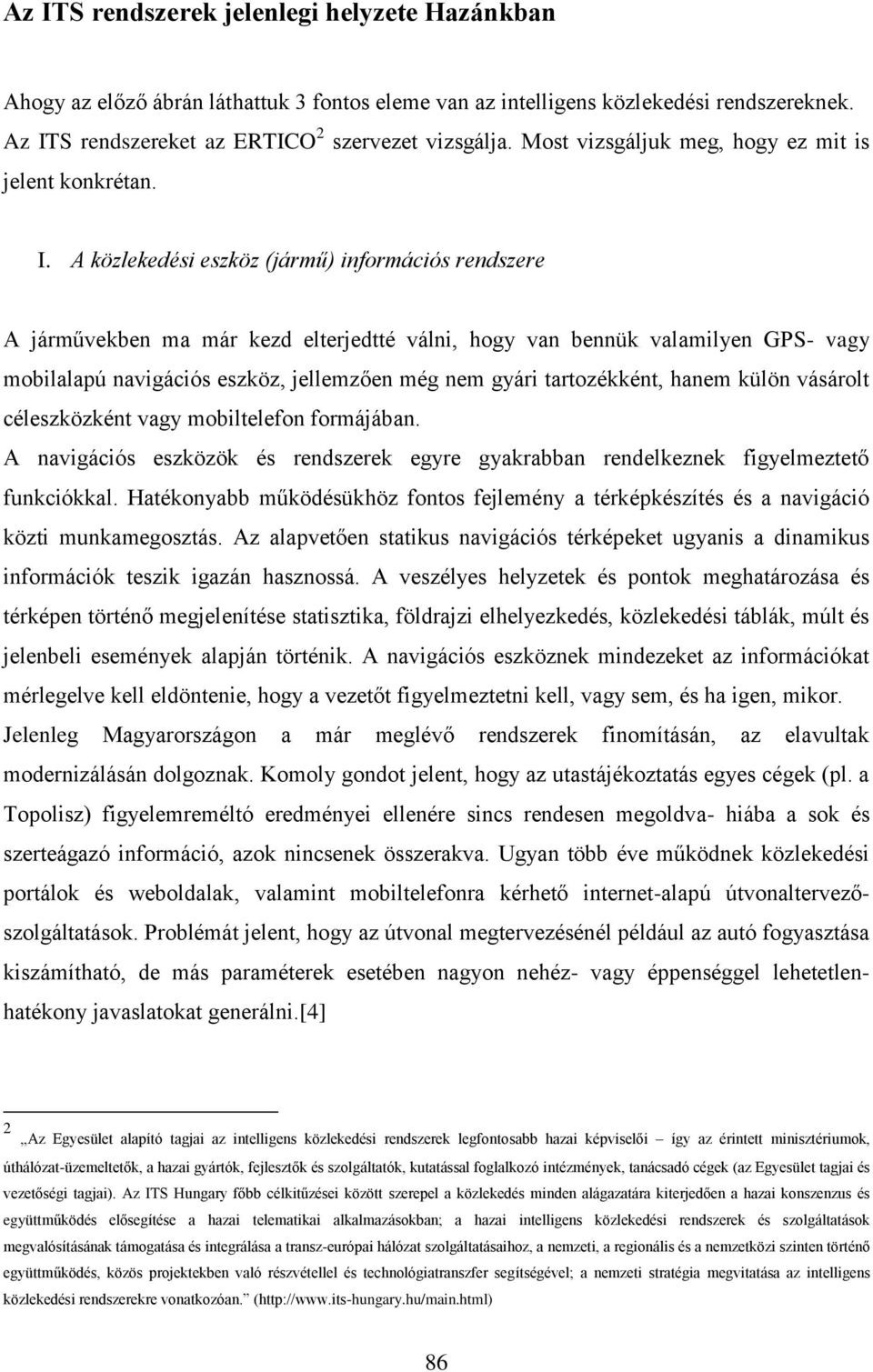 A közlekedési eszköz (jármű) információs rendszere A járművekben ma már kezd elterjedtté válni, hogy van bennük valamilyen GPS- vagy mobilalapú navigációs eszköz, jellemzően még nem gyári