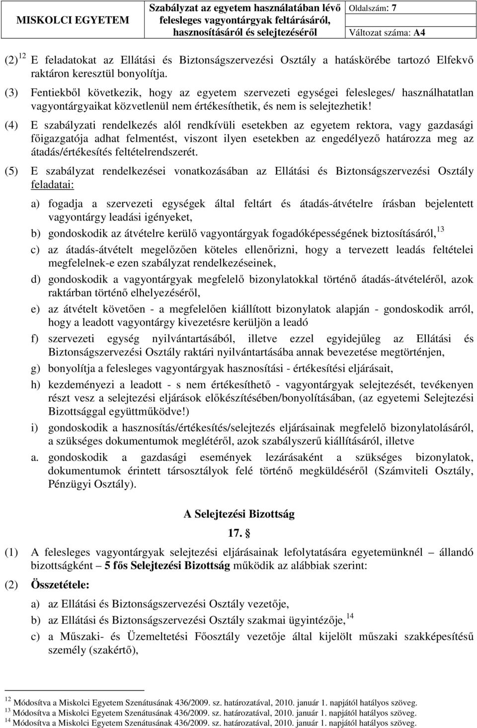 (4) E szabályzati rendelkezés alól rendkívüli esetekben az egyetem rektora, vagy gazdasági főigazgatója adhat felmentést, viszont ilyen esetekben az engedélyező határozza meg az átadás/értékesítés