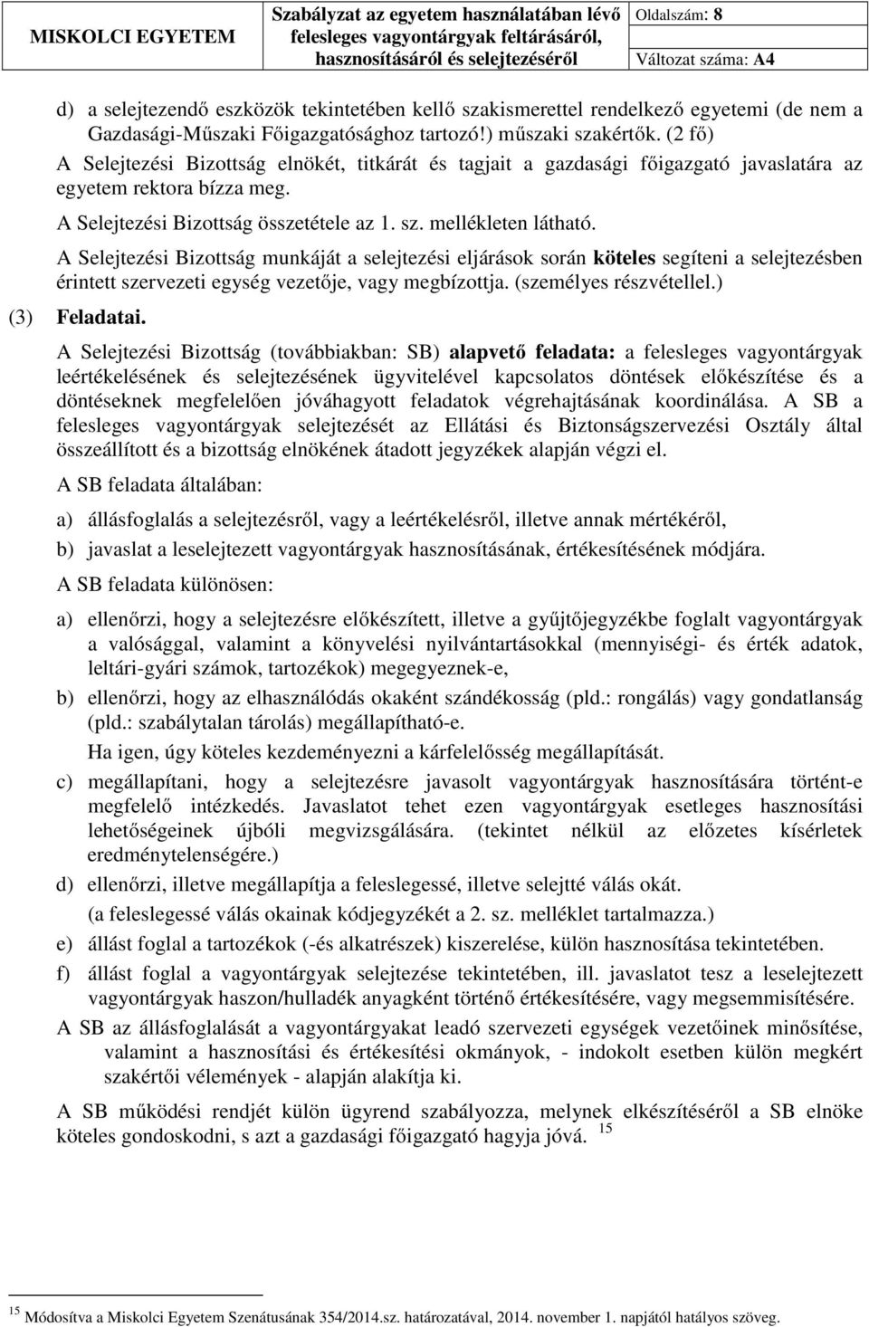 A Selejtezési Bizottság munkáját a selejtezési eljárások során köteles segíteni a selejtezésben érintett szervezeti egység vezetője, vagy megbízottja. (személyes részvétellel.) (3) Feladatai.