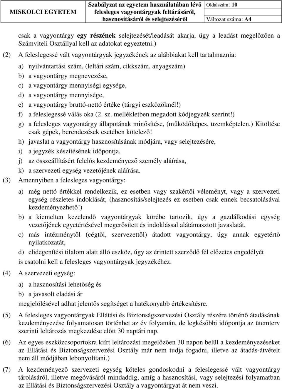 mennyiségi egysége, d) a vagyontárgy mennyisége, e) a vagyontárgy bruttó-nettó értéke (tárgyi eszközöknél!) f) a feleslegessé válás oka (2. sz. mellékletben megadott kódjegyzék szerint!