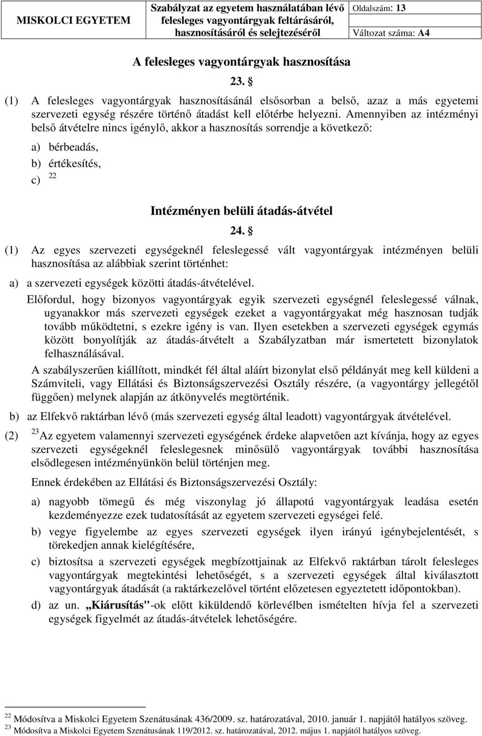 Amennyiben az intézményi belső átvételre nincs igénylő, akkor a hasznosítás sorrendje a következő: a) bérbeadás, b) értékesítés, c) 22 Intézményen belüli átadás-átvétel 24.