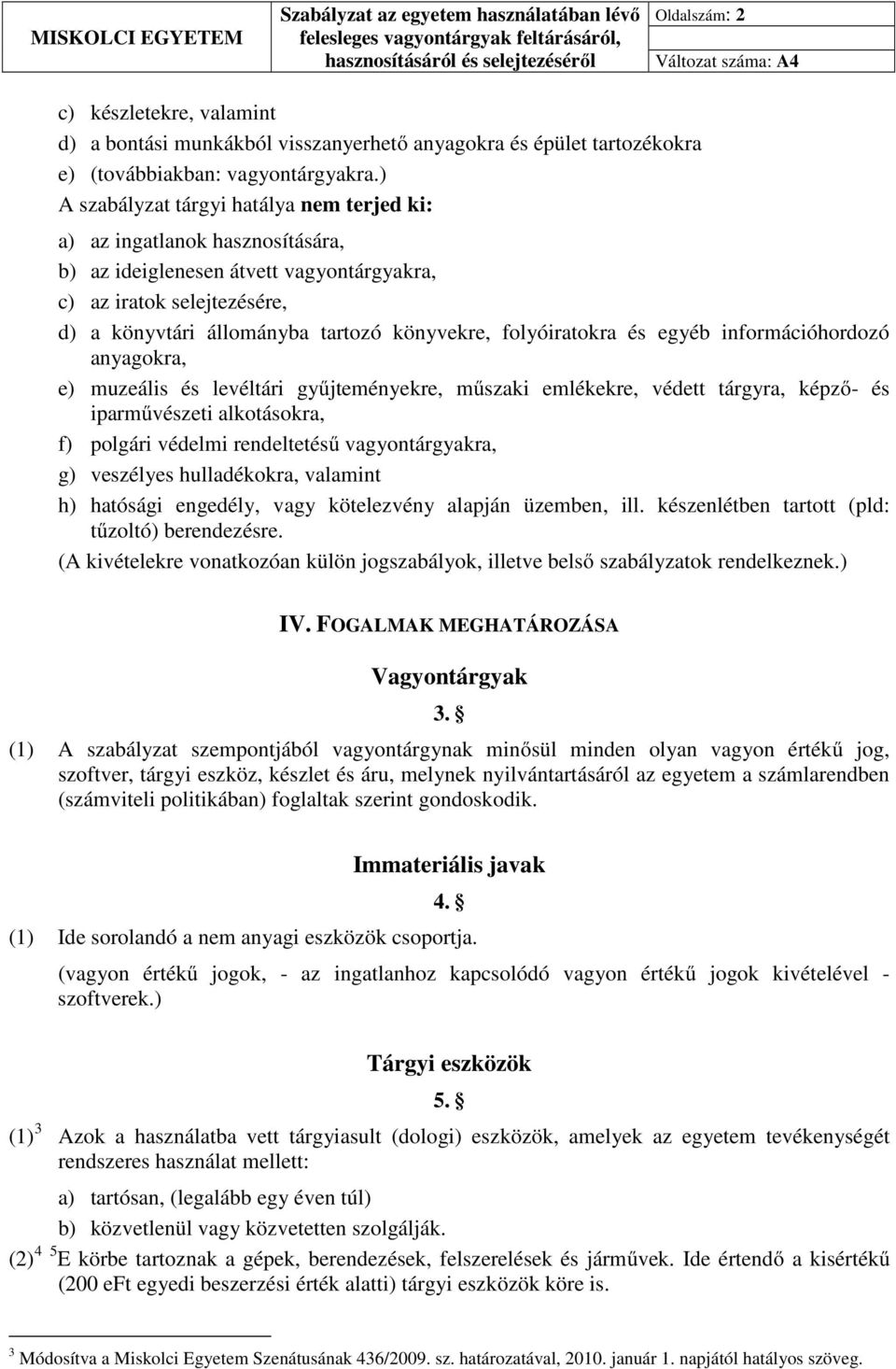 folyóiratokra és egyéb információhordozó anyagokra, e) muzeális és levéltári gyűjteményekre, műszaki emlékekre, védett tárgyra, képző- és iparművészeti alkotásokra, f) polgári védelmi rendeltetésű