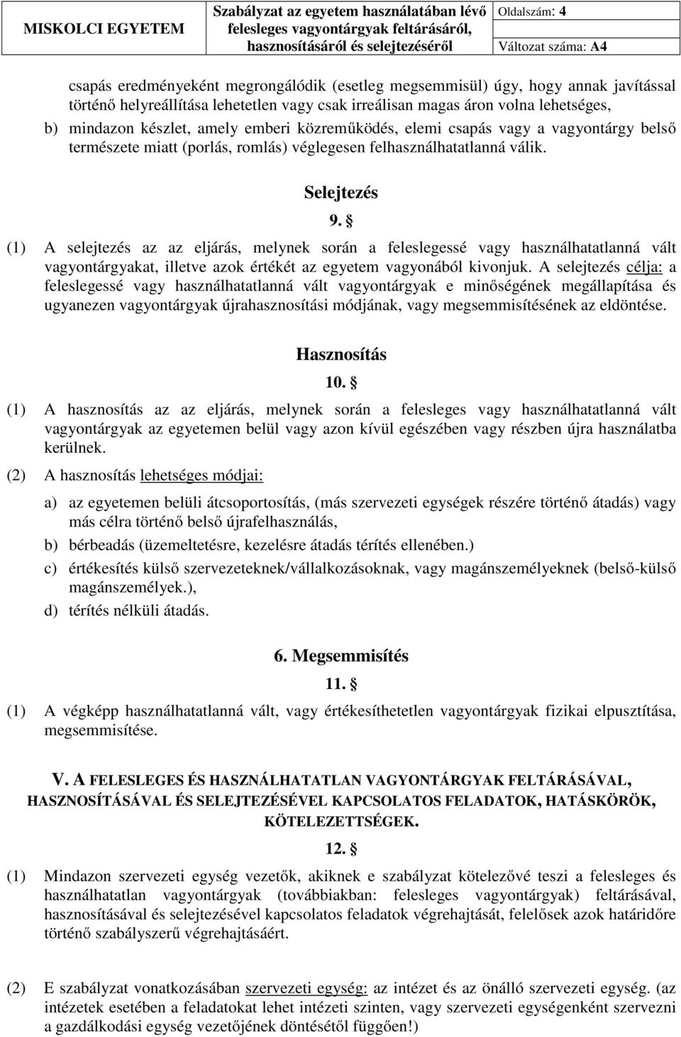 (1) A selejtezés az az eljárás, melynek során a feleslegessé vagy használhatatlanná vált vagyontárgyakat, illetve azok értékét az egyetem vagyonából kivonjuk.