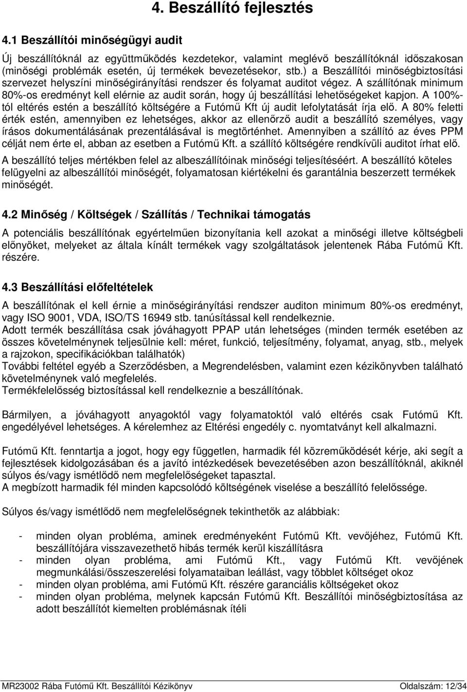 ) a Beszállítói minőségbiztosítási szervezet helyszíni minőségirányítási rendszer és folyamat auditot végez.