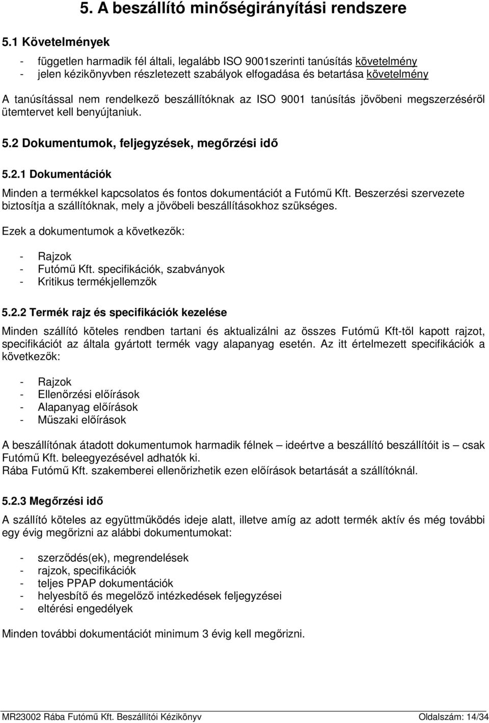 követelmény A tanúsítással nem rendelkező beszállítóknak az ISO 9001 tanúsítás jövőbeni megszerzéséről ütemtervet kell benyújtaniuk. 5.2 