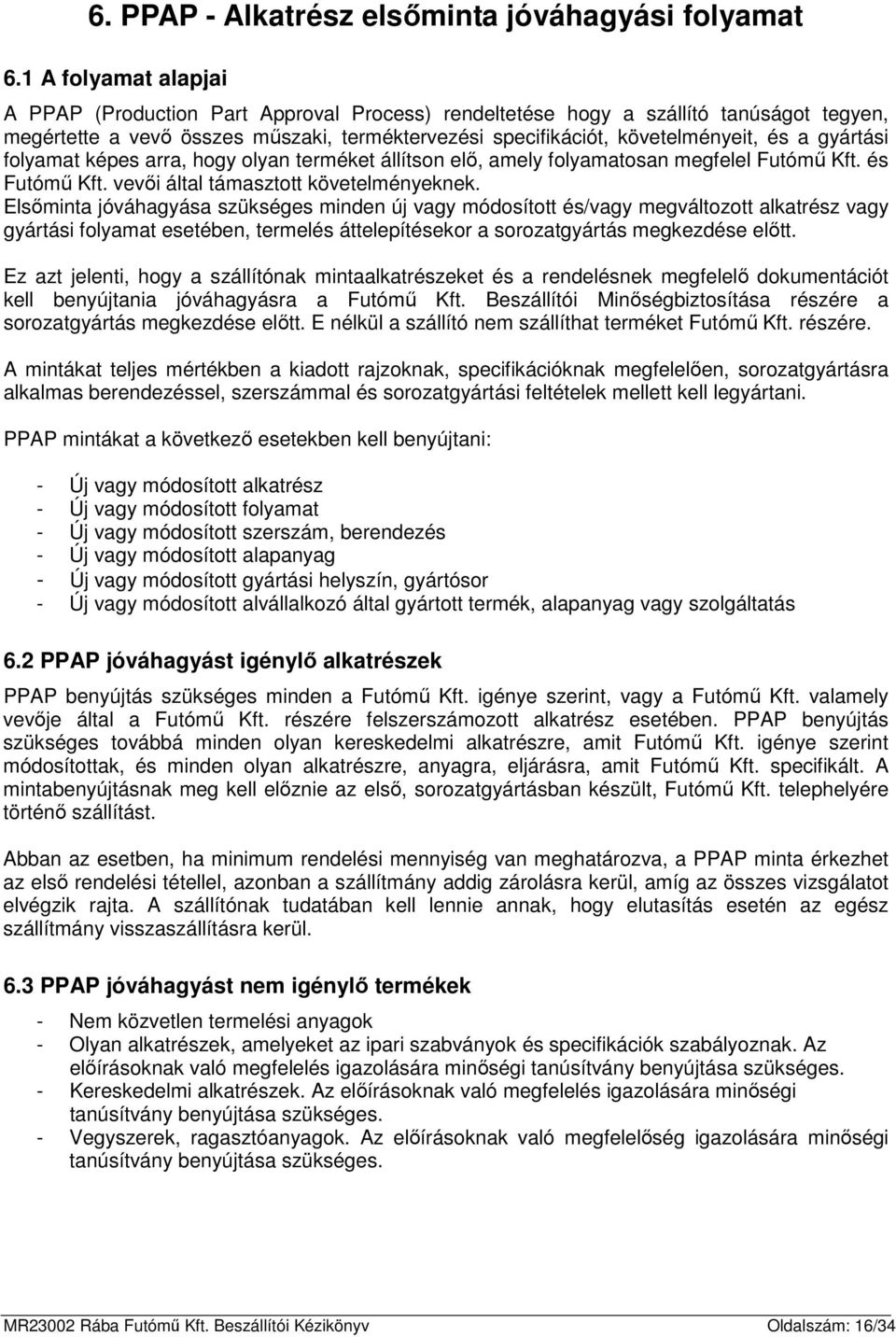 gyártási folyamat képes arra, hogy olyan terméket állítson elő, amely folyamatosan megfelel Futómű Kft. és Futómű Kft. vevői által támasztott követelményeknek.