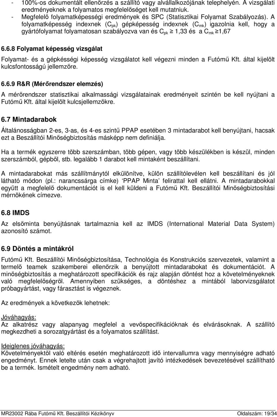 A folyamatképesség indexnek (C pk ) gépképesség indexnek (C mk ) igazolnia kell, hogy a gyártófolyamat folyamatosan szabályozva van és C pk 1,33 és a C mk 1,67