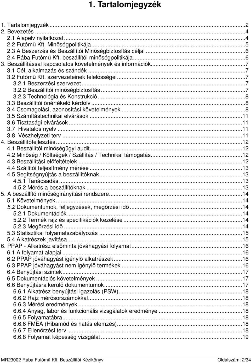 ..7 3.2.2 Beszállítói minőségbiztosítás...7 3.2.3 Technológia és Konstrukció...8 3.3 Beszállítói önértékelő kérdőív...8 3.4 Csomagolási, azonosítási követelmények...8 3.5 Számítástechnikai elvárások.