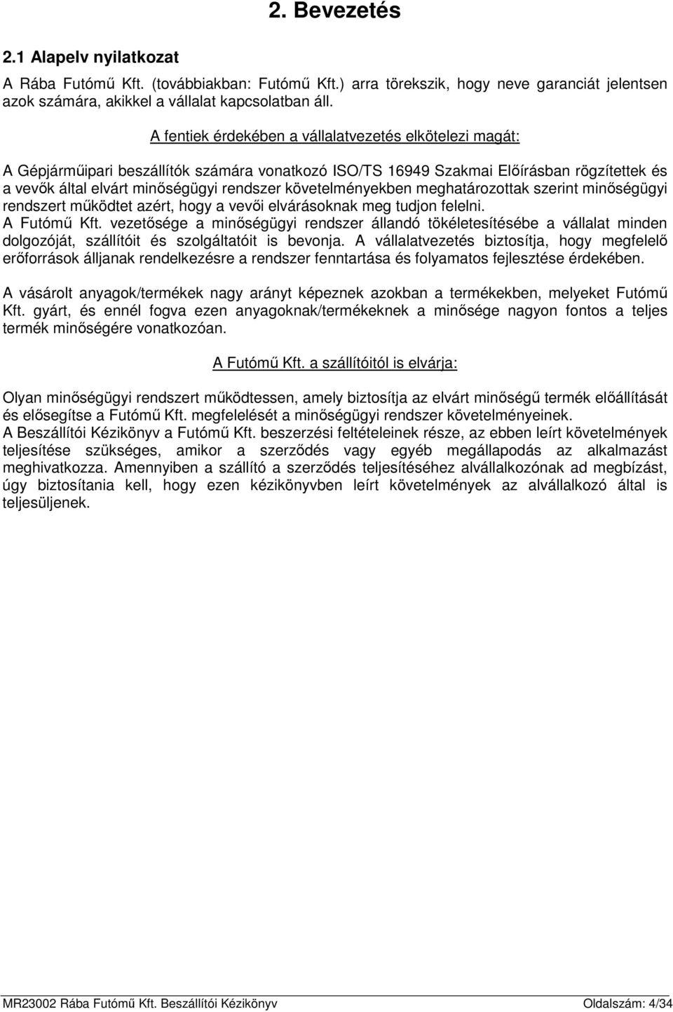követelményekben meghatározottak szerint minőségügyi rendszert működtet azért, hogy a vevői elvárásoknak meg tudjon felelni. A Futómű Kft.