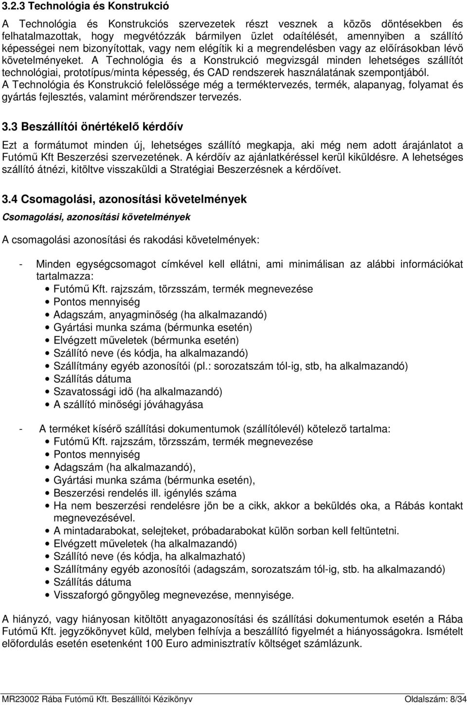 A Technológia és a Konstrukció megvizsgál minden lehetséges szállítót technológiai, prototípus/minta képesség, és CAD rendszerek használatának szempontjából.