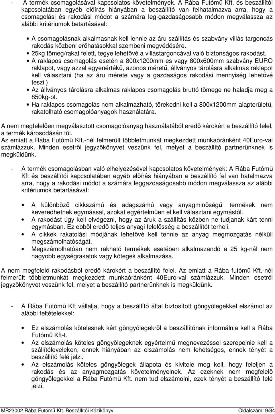 betartásával: A csomagolásnak alkalmasnak kell lennie az áru szállítás és szabvány villás targoncás rakodás közbeni erőhatásokkal szembeni megvédésére.