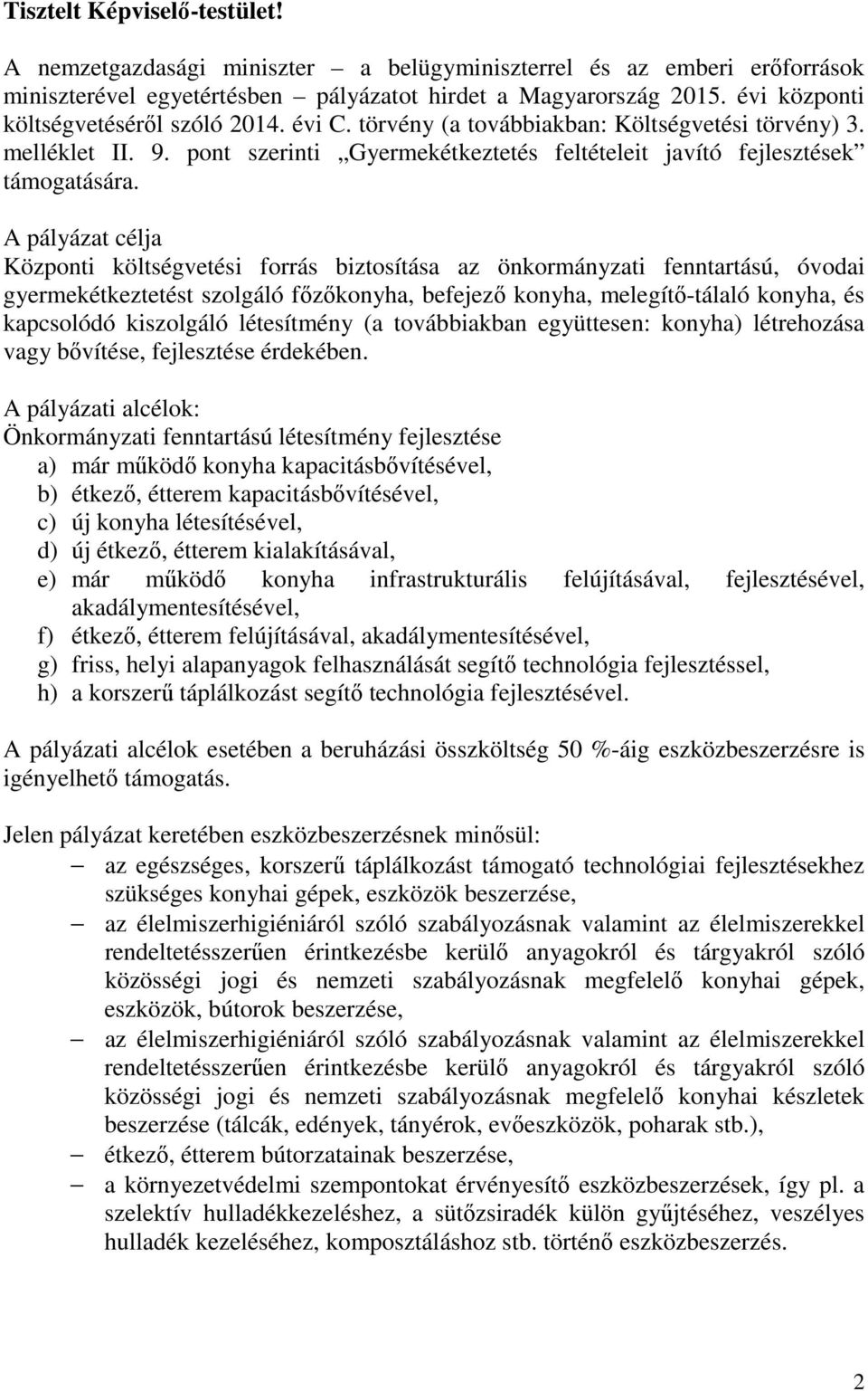 A pályázat célja Központi költségvetési forrás biztosítása az önkormányzati fenntartású, óvodai gyermekétkeztetést szolgáló főzőkonyha, befejező konyha, melegítő-tálaló konyha, és kapcsolódó