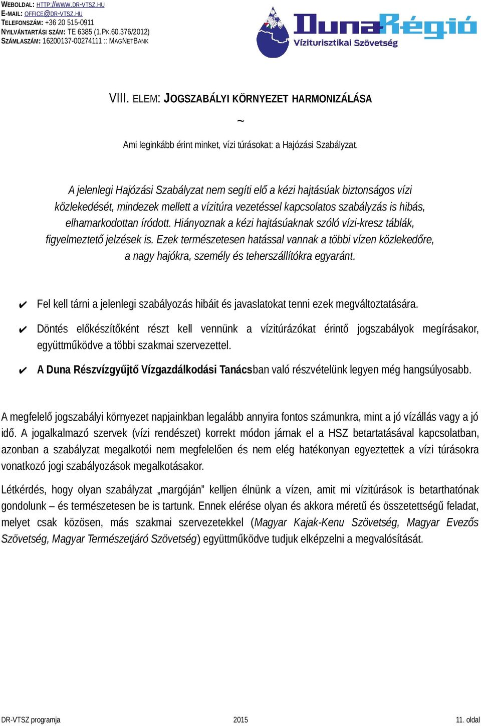 Hiányoznak a kézi hajtásúaknak szóló vízi-kresz táblák, figyelmeztető jelzések is. Ezek természetesen hatással vannak a többi vízen közlekedőre, a nagy hajókra, személy és teherszállítókra egyaránt.