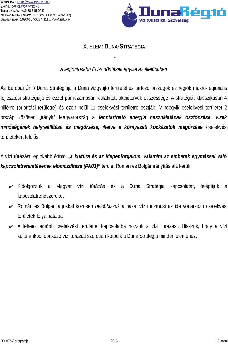 Mindegyik cselekvési területet 2 ország közösen irányít Magyarország a fenntartható energia használatának ösztönzése, vizek minőségének helyreállítása és megőrzése, illetve a környezeti kockázatok