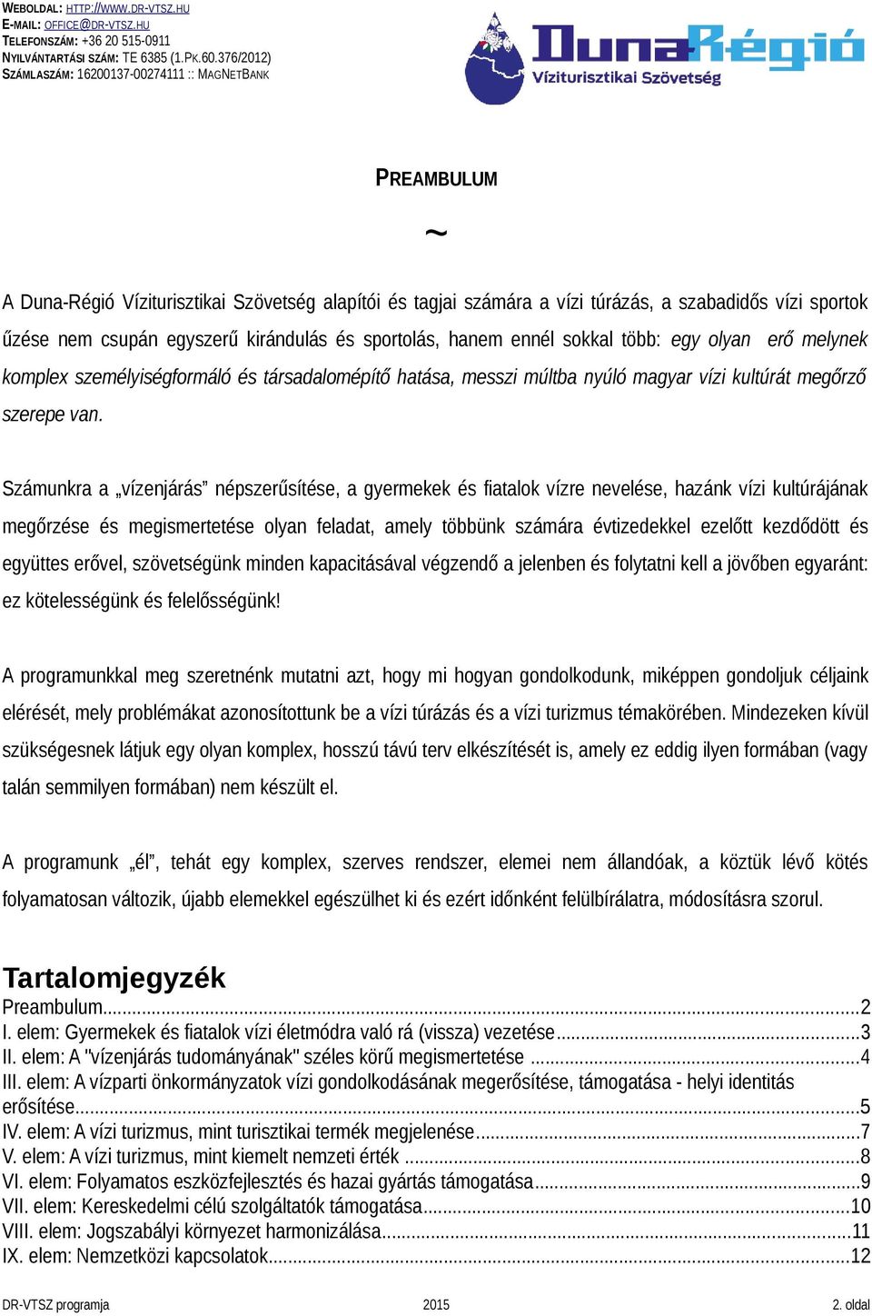 Számunkra a vízenjárás népszerűsítése, a gyermekek és fiatalok vízre nevelése, hazánk vízi kultúrájának megőrzése és megismertetése olyan feladat, amely többünk számára évtizedekkel ezelőtt kezdődött