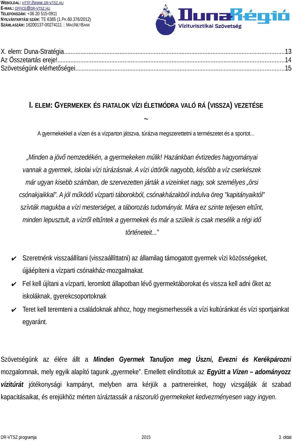 .. Minden a jövő nemzedékén, a gyermekeken múlik! Hazánkban évtizedes hagyományai vannak a gyermek, iskolai vízi túrázásnak.