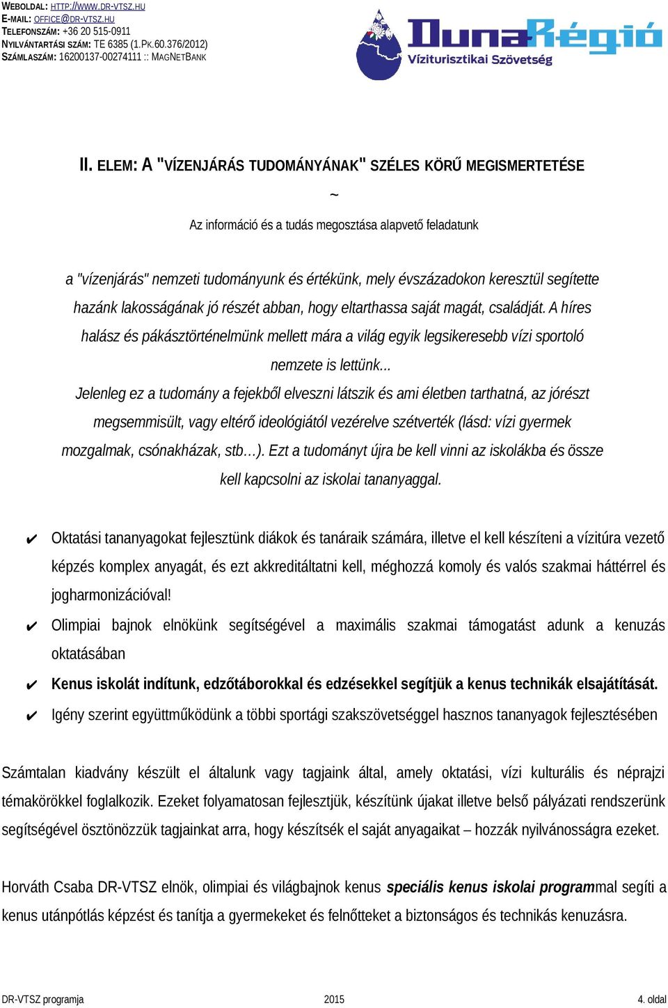 .. Jelenleg ez a tudomány a fejekből elveszni látszik és ami életben tarthatná, az jórészt megsemmisült, vagy eltérő ideológiától vezérelve szétverték (lásd: vízi gyermek mozgalmak, csónakházak, stb ).