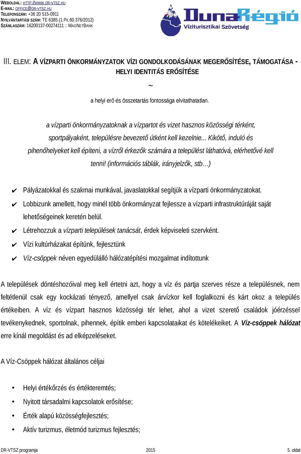 .. Kikötő, induló és pihenőhelyeket kell építeni, a vízről érkezők számára a települést láthatóvá, elérhetővé kell tenni!