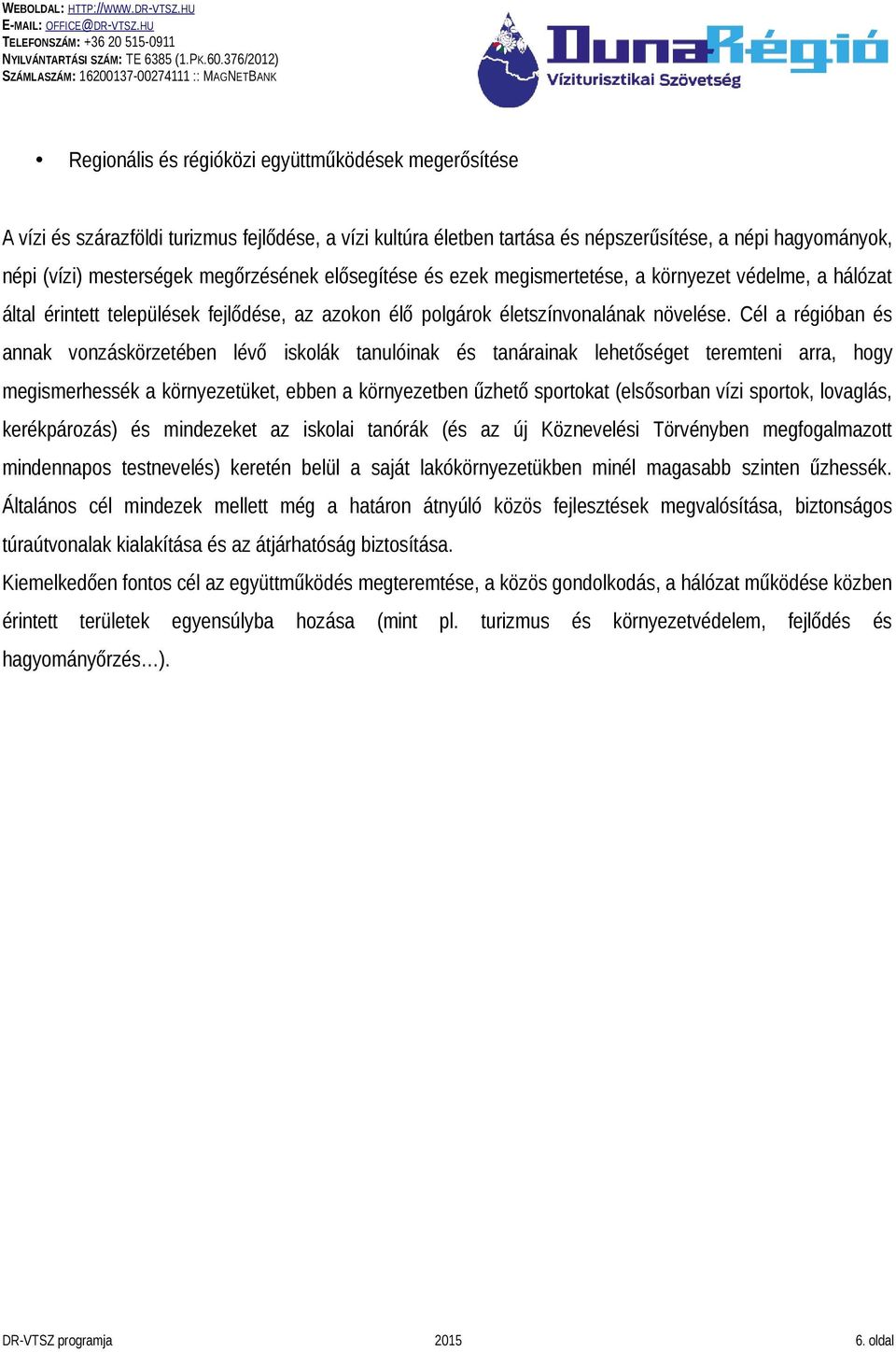 Cél a régióban és annak vonzáskörzetében lévő iskolák tanulóinak és tanárainak lehetőséget teremteni arra, hogy megismerhessék a környezetüket, ebben a környezetben űzhető sportokat (elsősorban vízi