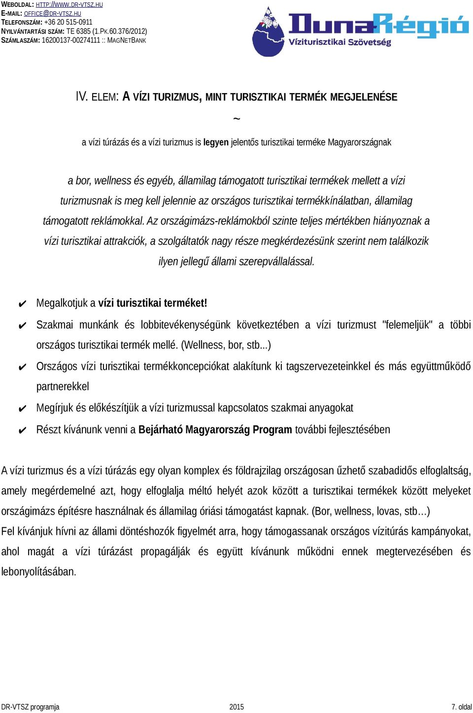 Az országimázs-reklámokból szinte teljes mértékben hiányoznak a vízi turisztikai attrakciók, a szolgáltatók nagy része megkérdezésünk szerint nem találkozik ilyen jellegű állami szerepvállalással.