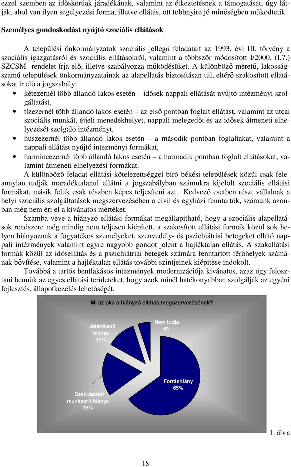 törvény a szociális igazgatásról és szociális ellátásokról, valamint a többször módosított I/2000. (I.7.) SZCSM rendelet írja elı, illetve szabályozza mőködésüket.