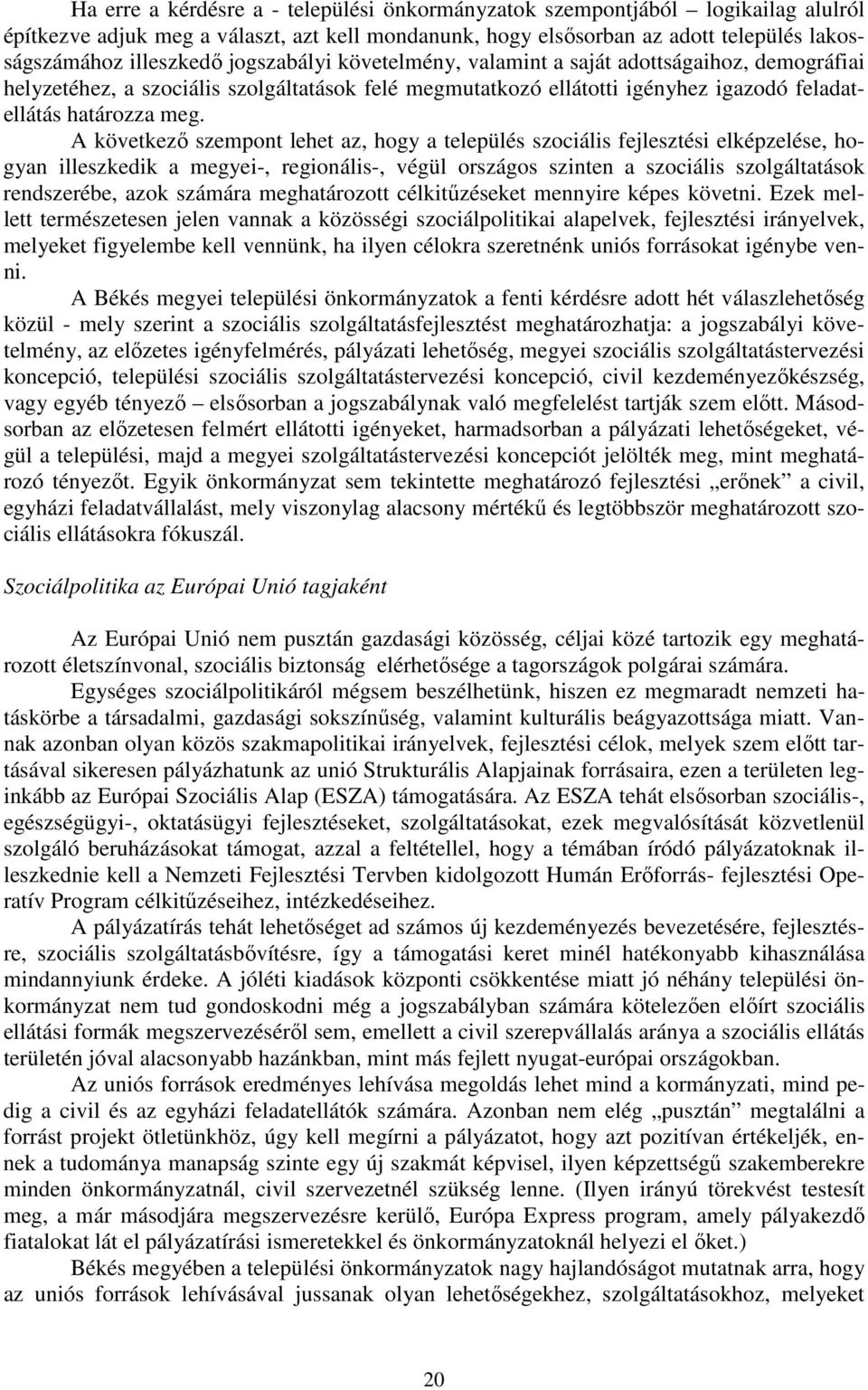 A következı szempont lehet az, hogy a település szociális fejlesztési elképzelése, hogyan illeszkedik a megyei-, regionális-, végül országos szinten a szociális szolgáltatások rendszerébe, azok