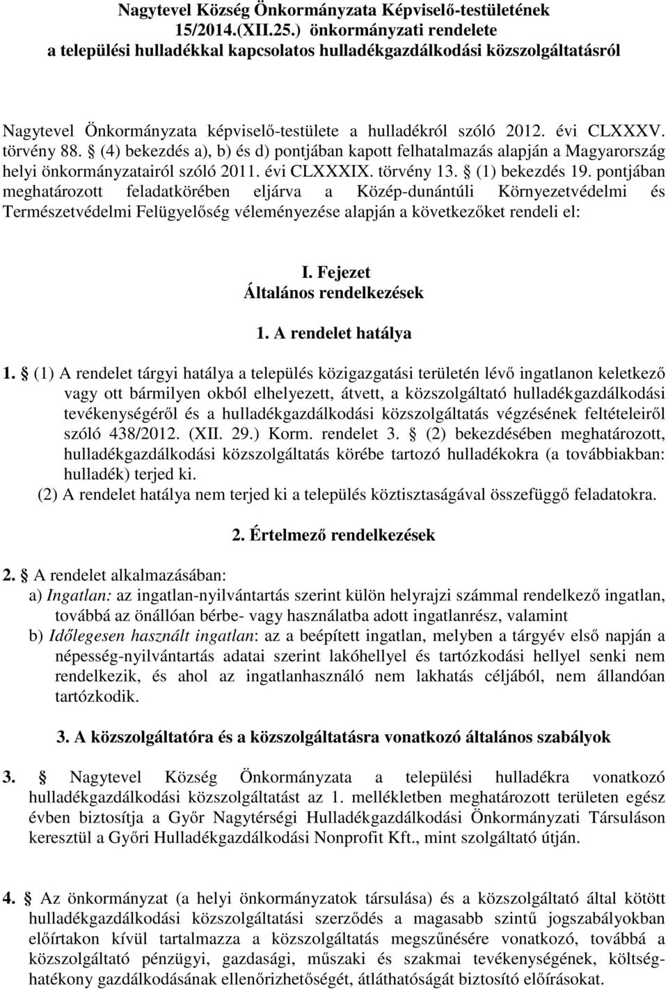 (4) bekezdés a), b) és d) pontjában kapott felhatalmazás alapján a Magyarország helyi önkormányzatairól szóló 2011. évi CLXXXIX. törvény 13. (1) bekezdés 19.
