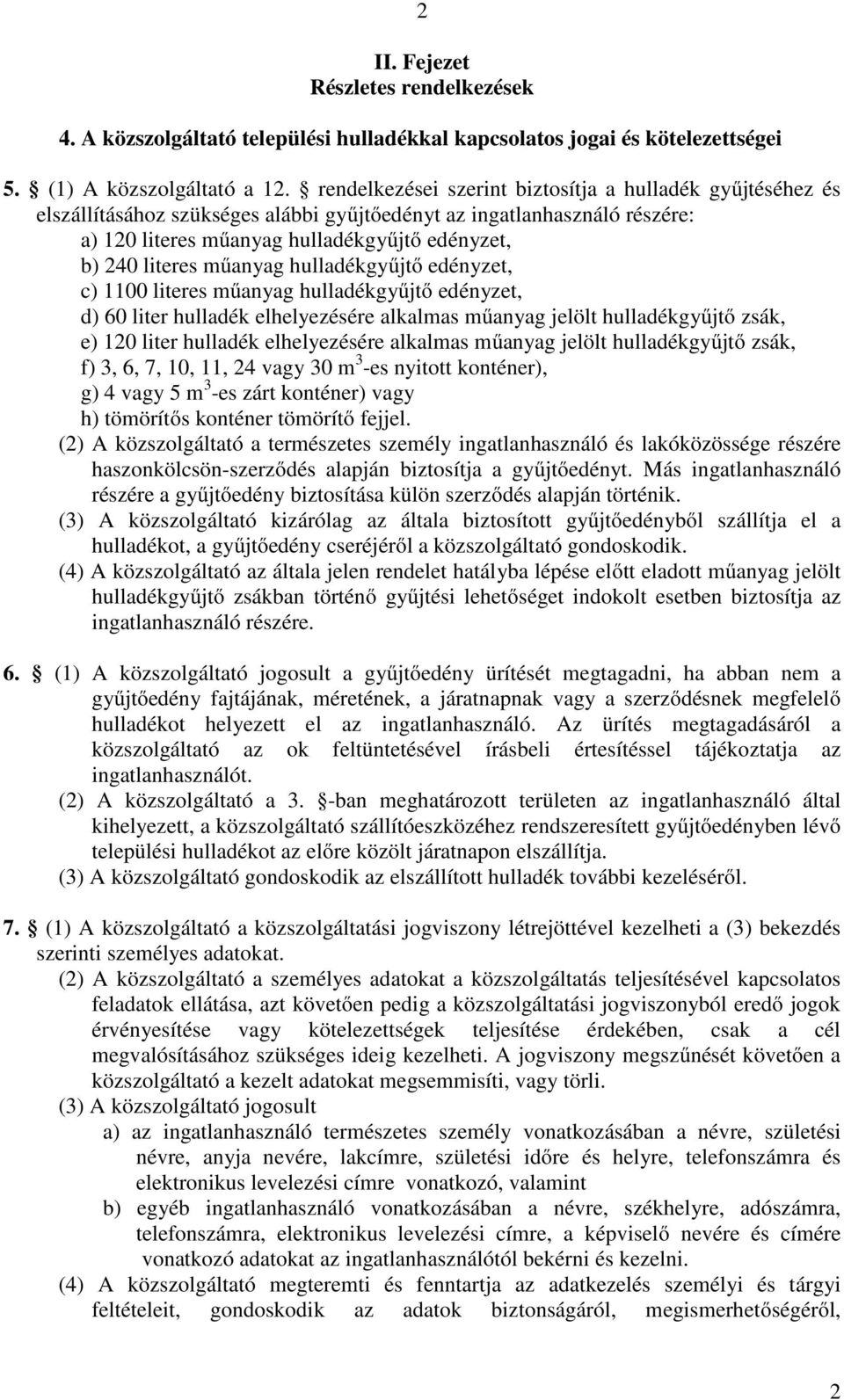 műanyag hulladékgyűjtő edényzet, c) 1100 literes műanyag hulladékgyűjtő edényzet, d) 60 liter hulladék elhelyezésére alkalmas műanyag jelölt hulladékgyűjtő zsák, e) 120 liter hulladék elhelyezésére