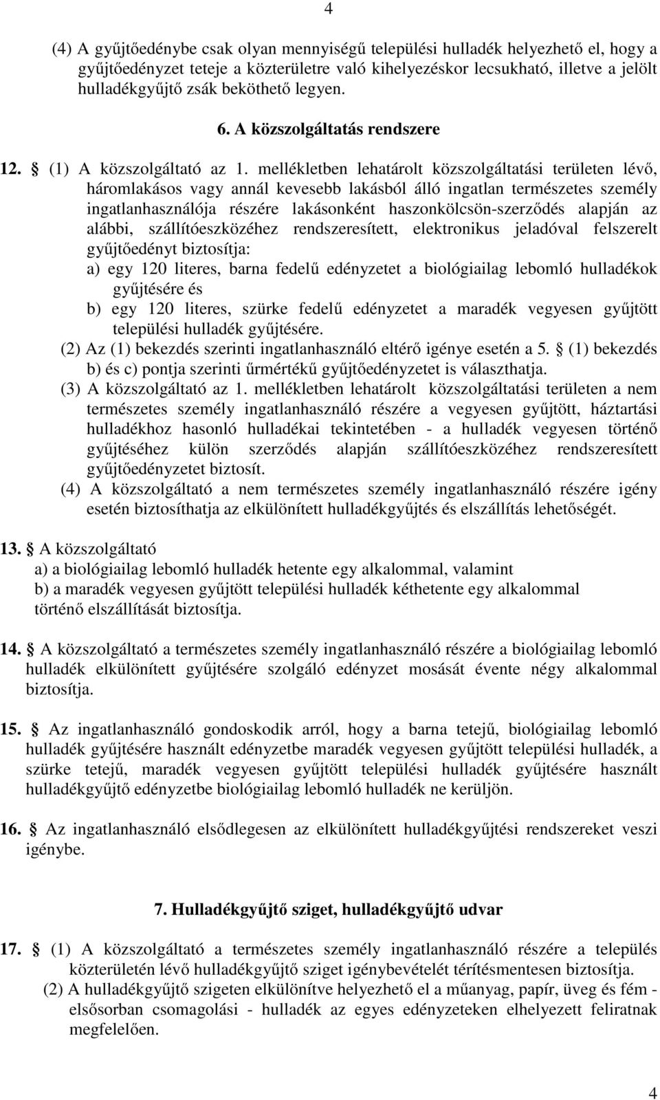 mellékletben lehatárolt közszolgáltatási területen lévő, háromlakásos vagy annál kevesebb lakásból álló ingatlan természetes személy ingatlanhasználója részére lakásonként haszonkölcsön-szerződés