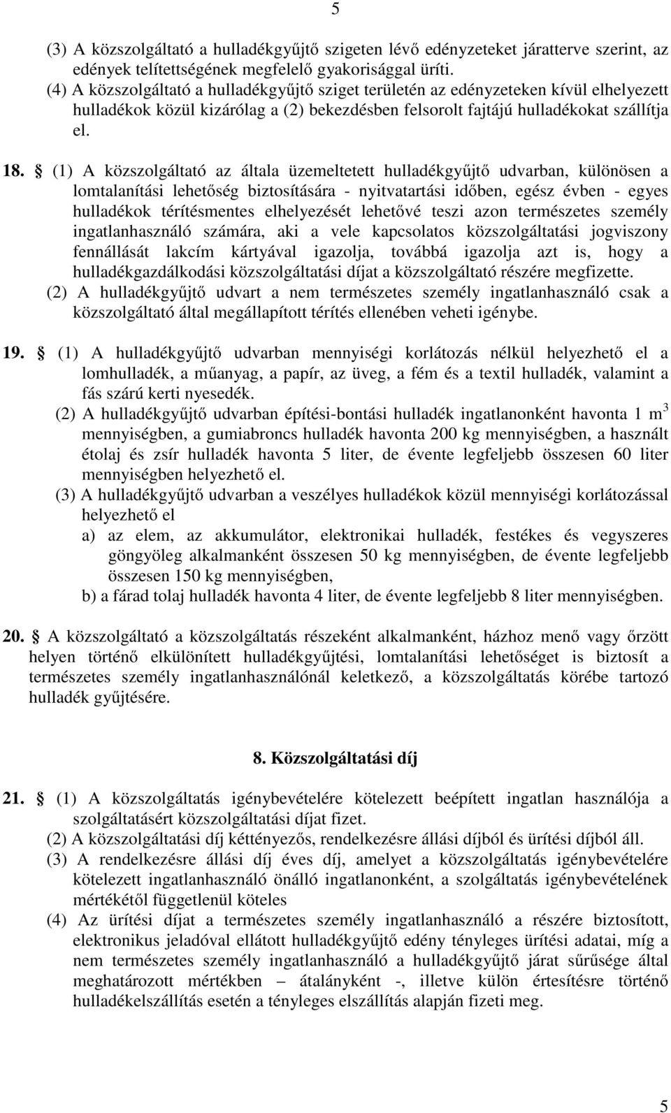 (1) A közszolgáltató az általa üzemeltetett hulladékgyűjtő udvarban, különösen a lomtalanítási lehetőség biztosítására - nyitvatartási időben, egész évben - egyes hulladékok térítésmentes