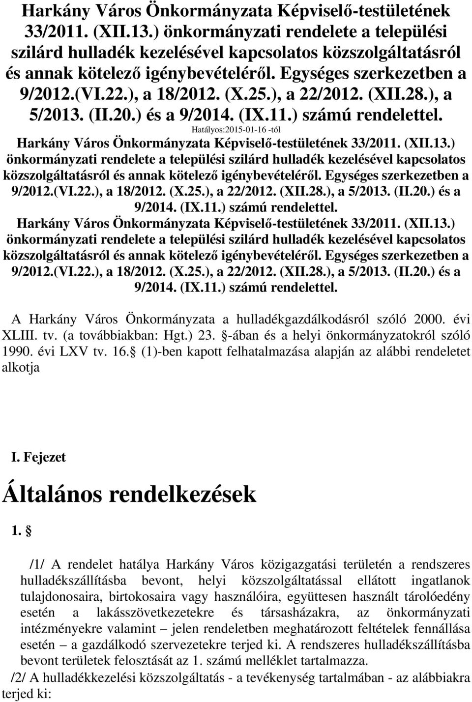 ), a 22/2012. (XII.28.), a 5/2013. (II.20.) és a 9/2014. (IX.11.) számú rendelettel. Hatályos:2015-01-16 -tól ), a 22/2012. (XII.28.), a 5/2013. (II.20.) és a 9/2014. (IX.11.) számú rendelettel. ), a 22/2012. (XII.28.), a 5/2013. (II.20.) és a 9/2014. (IX.11.) számú rendelettel. A Harkány Város Önkormányzata a hulladékgazdálkodásról szóló 2000.